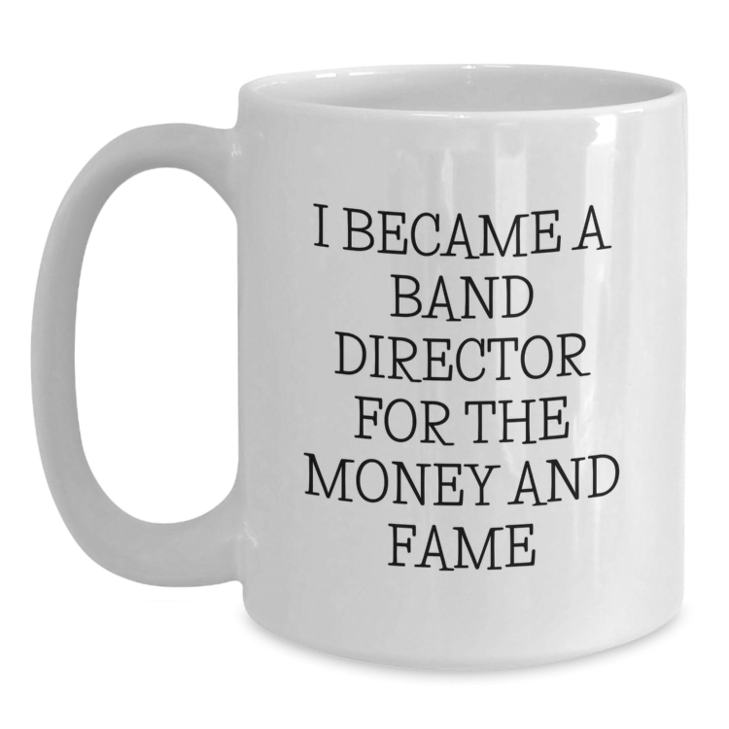 Funny Band Director Gifts for Men - White Coffee Mug - 'I Became A Band Director For The Money And Fame' - Unique Christmas Unique Gifts from Men to Friends - Main