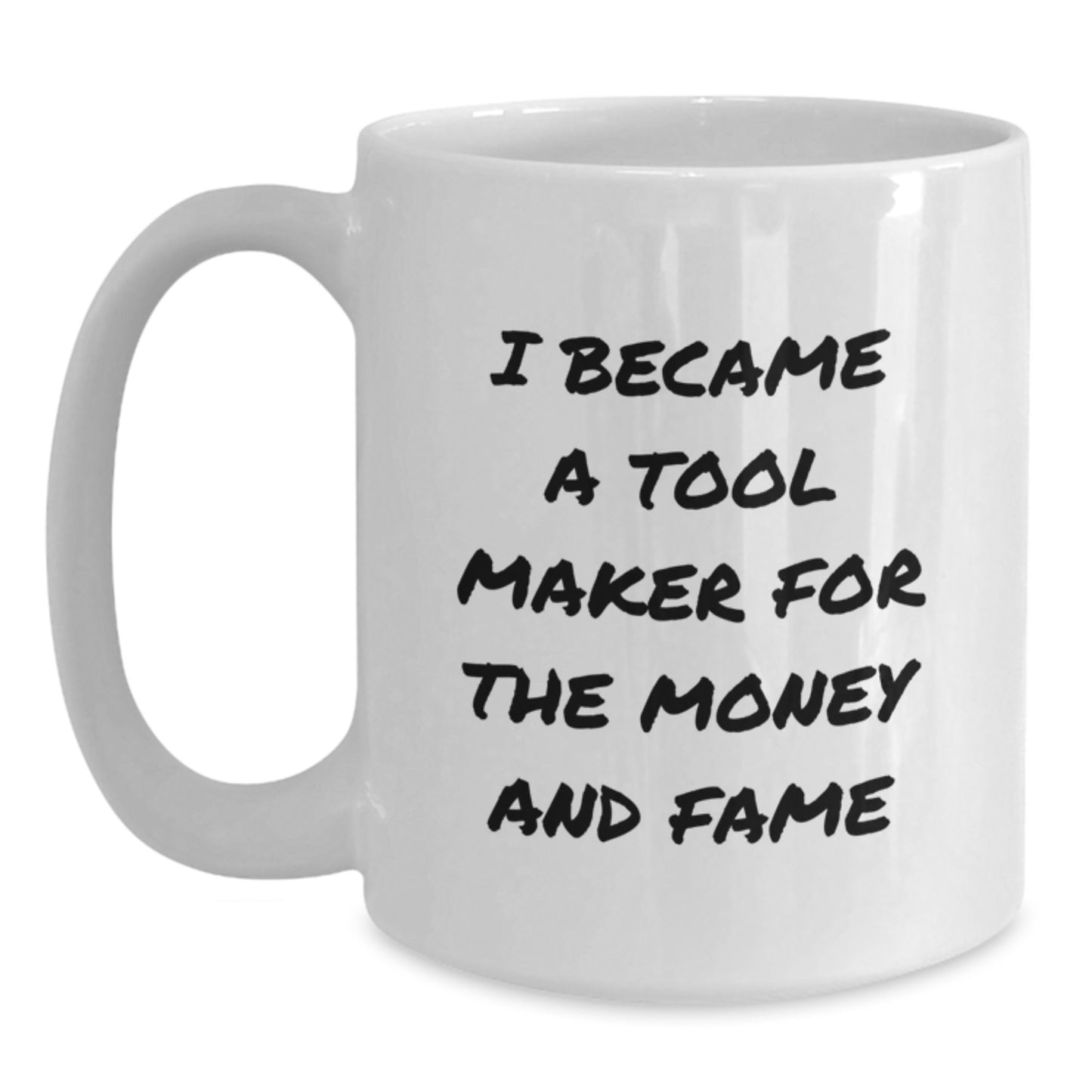 Funny Inspirational Tool Maker Gifts for Men and Women, White Coffee Mug, 'I Became A Tool Maker For The Money And Fame', Christmas Unique Presents from Friends to Family - Main