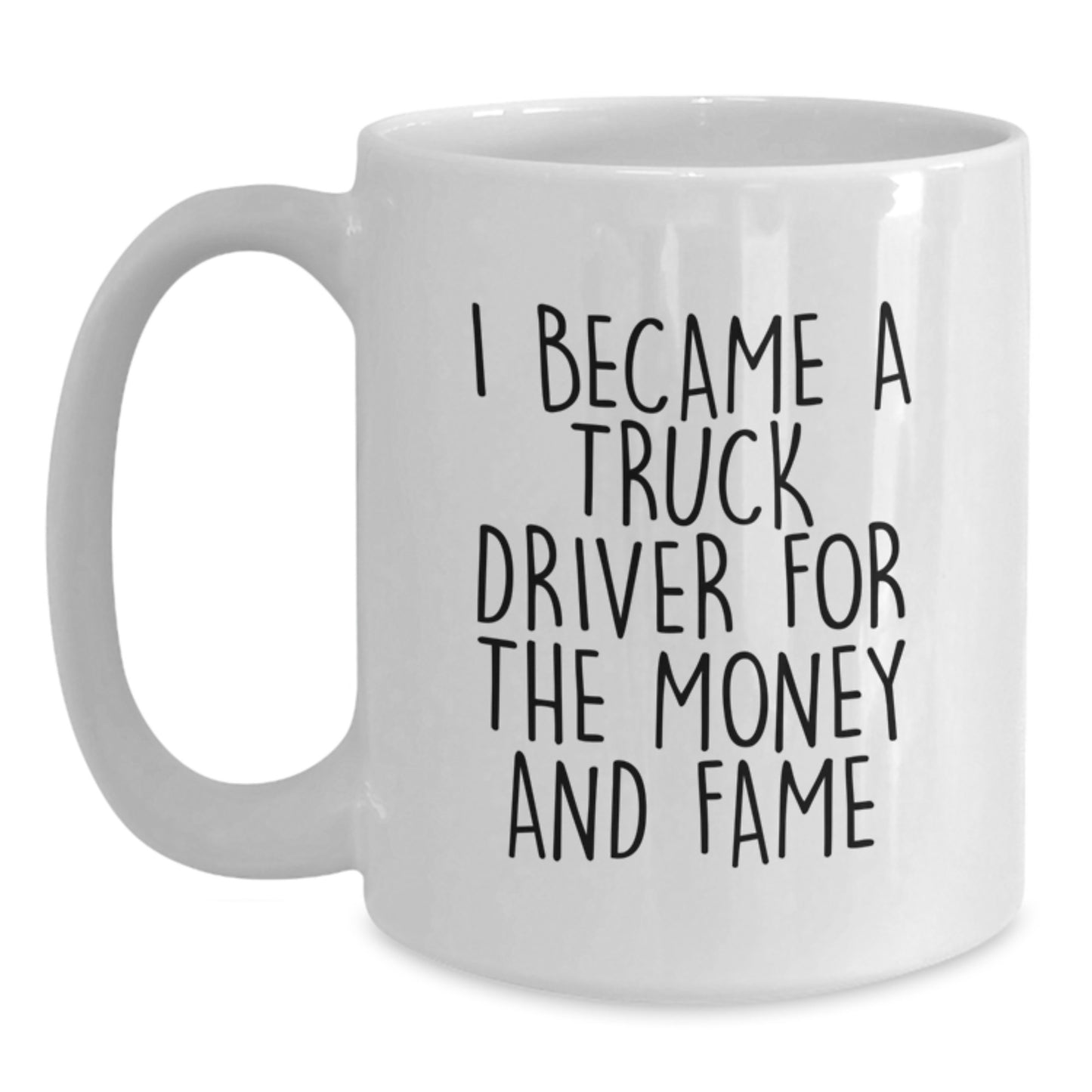 Funny Truck Driver Gift - Gifts from Men for Friends who Became a Truck Driver for the Money and Fame - White Coffee Mug for Christmas - Main