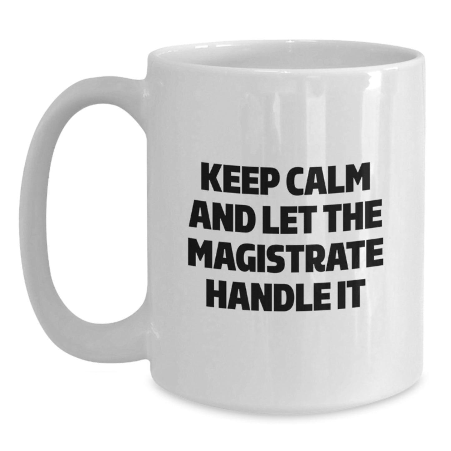Funny Gifts from Friends and Family to Magistrate, White Coffee Mug, Keep Calm And Let The Magistrate Handle It, Christmas Unique Gifts - Main