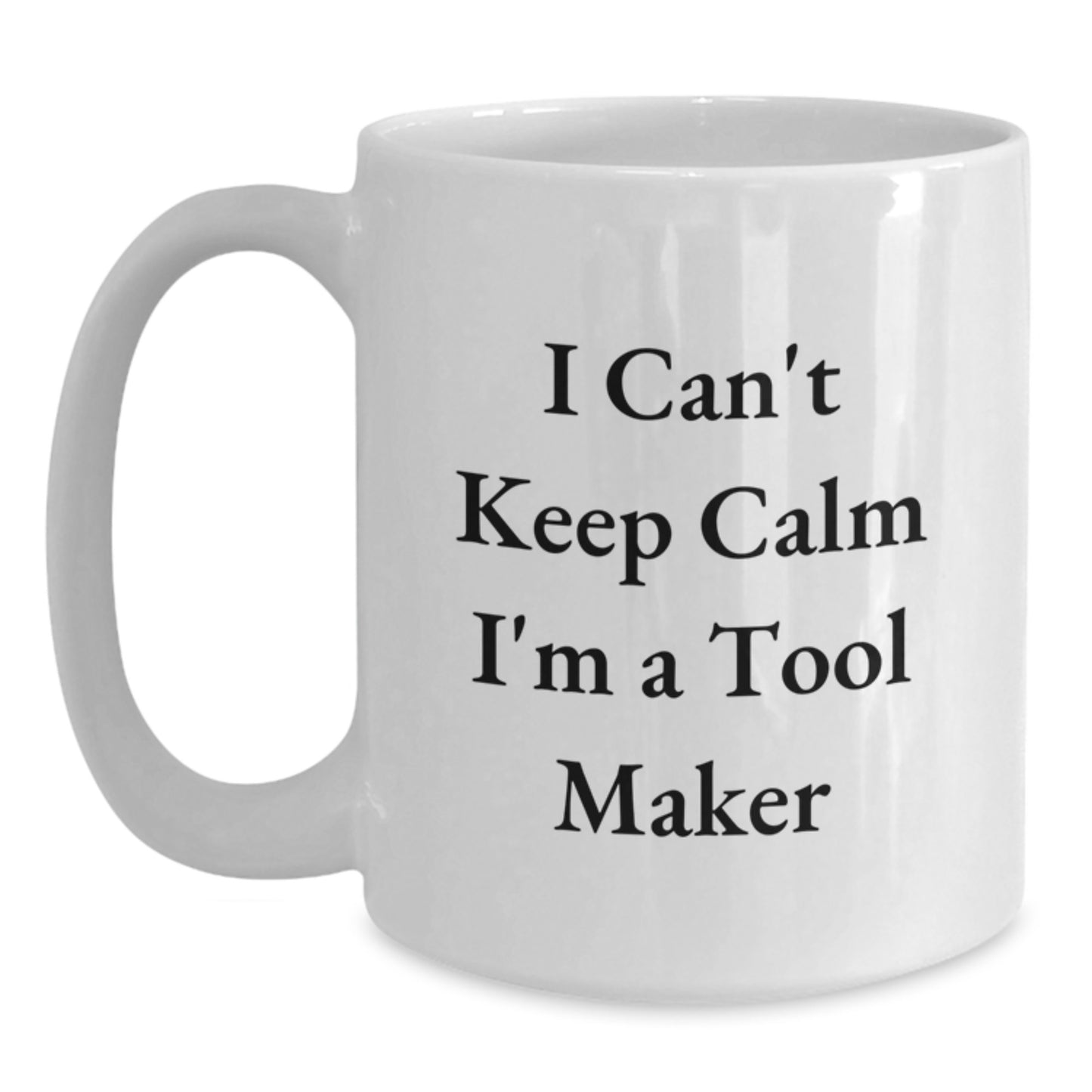 Funny 'I Can't Keep Calm I'm A Tool Maker' White Coffee Mug Gifts from Men to Tool Maker Friends for Christmas Unique Gifts - Main