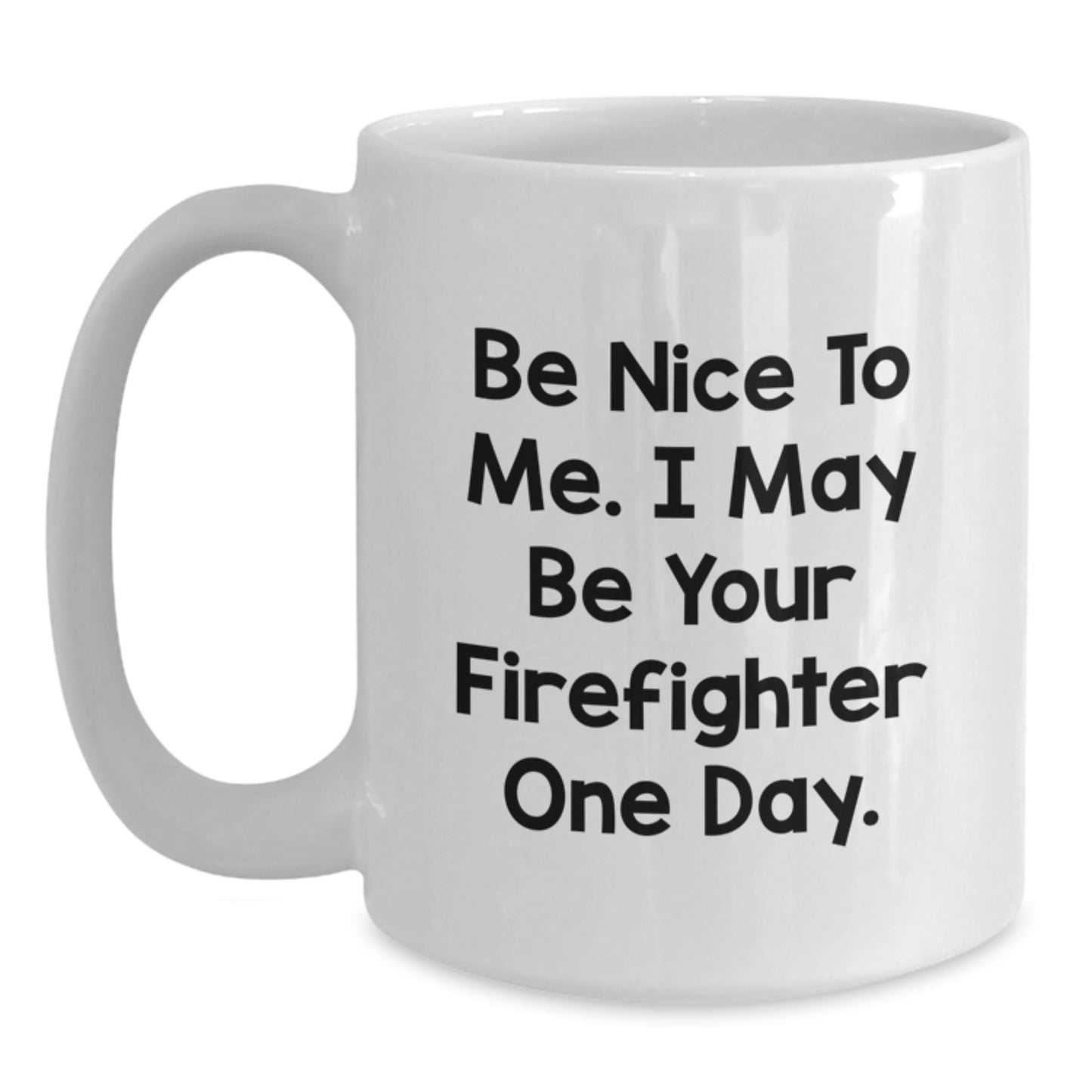 Funny Firefighter Gifts, Be Nice To Me. I May Be Your Firefighter One Day. White Coffee Mug for Graduation Gifts from Men to Firefighter Friends - Main