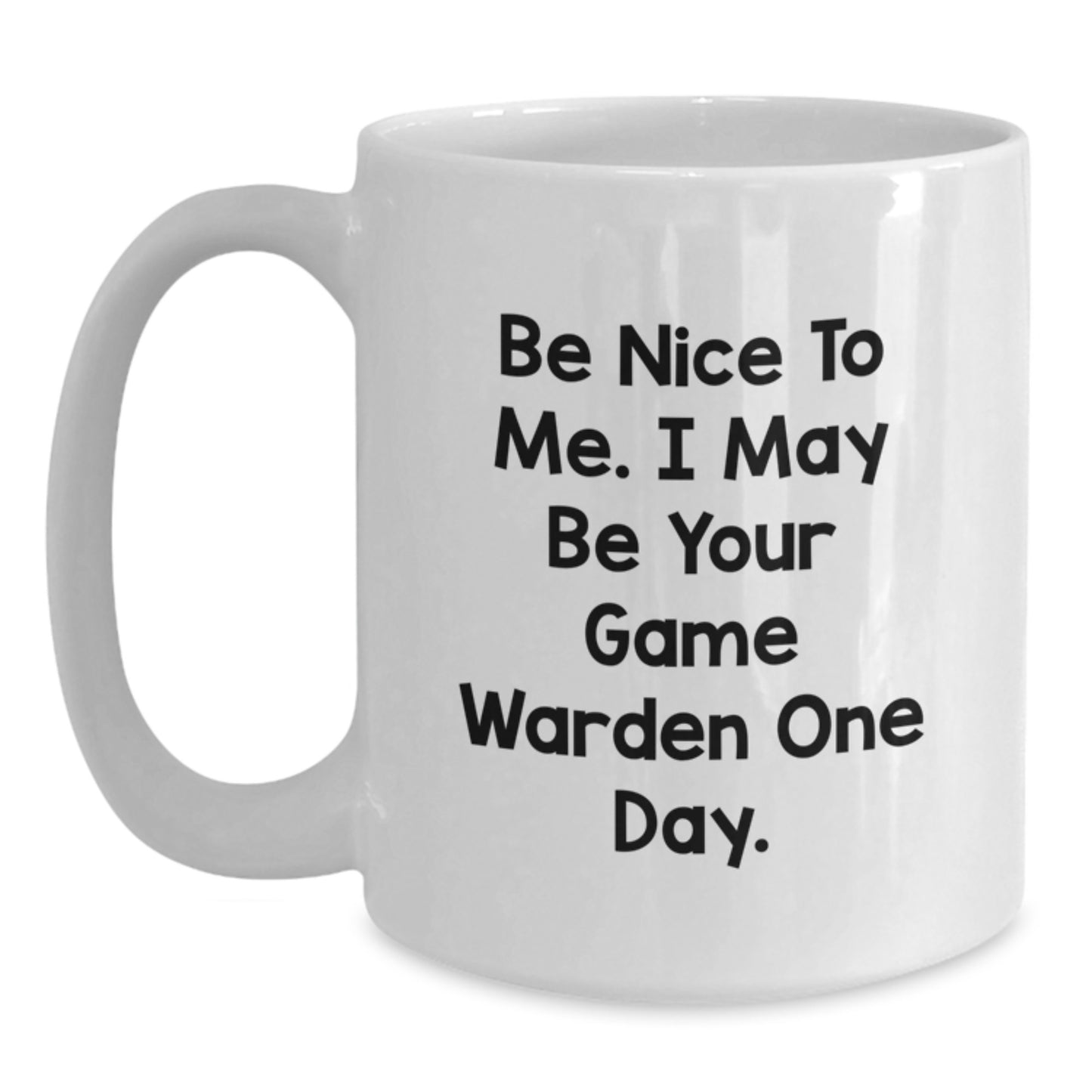 Funny Game Warden White Coffee Mug, Gifts for Game Wardens, Christmas Unique Gifts from Friends to Family, Be Nice To Me. I May Be Your Game Warden One Day. - Main