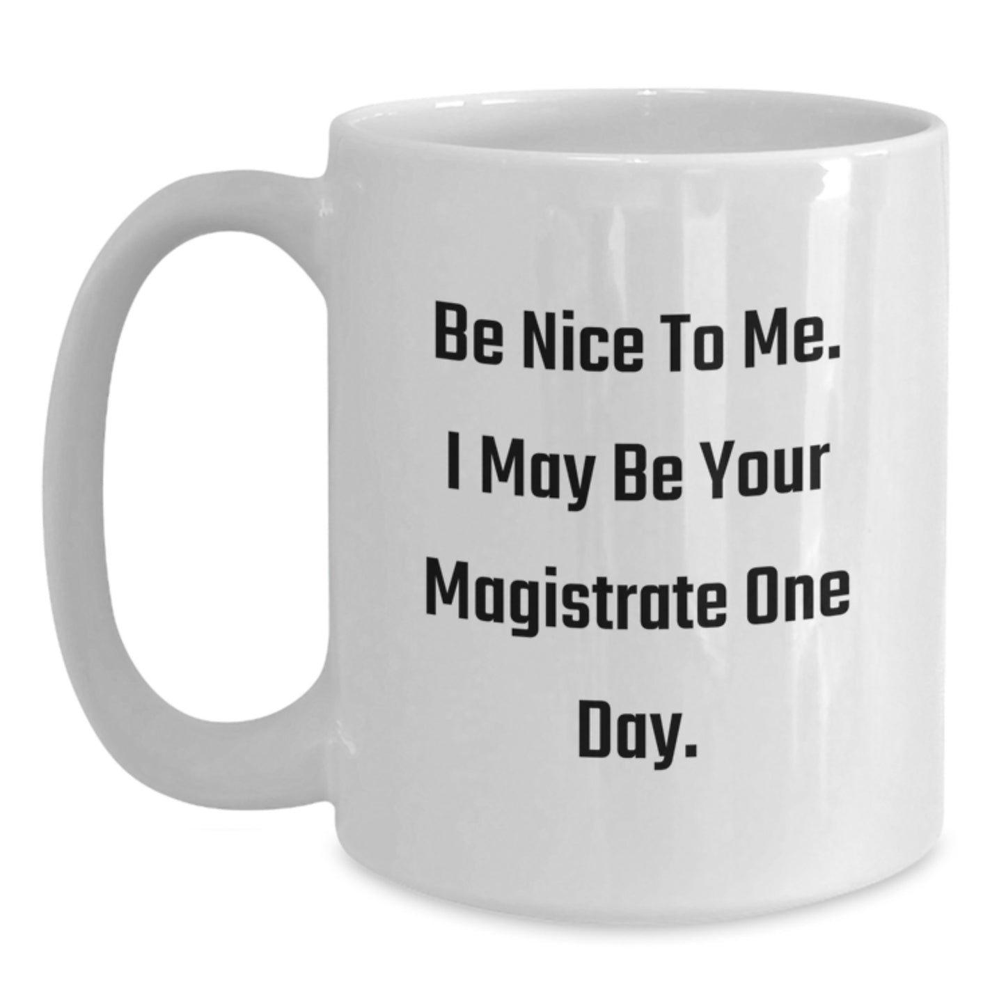 Funny Magistrate Gifts from Friends, White Coffee Mug for Graduation with Be Nice To Me. I May Be Your Magistrate One Day. Quote, Gifts for Magistrate - Main