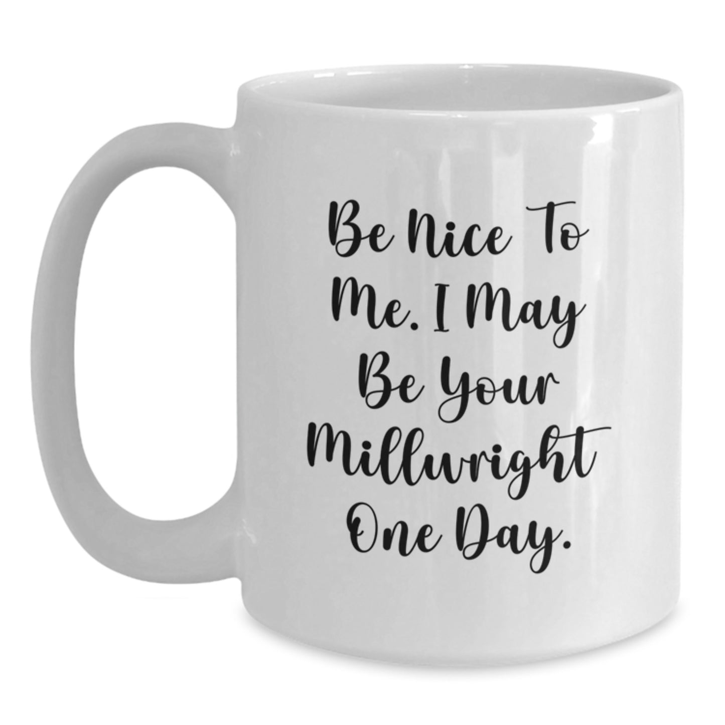 Funny Millwright Gifts from Friends for Men's Christmas Unique Presents - White Coffee Mug for Him - Be Nice To Me I May Be Your Millwright One Day. - Main