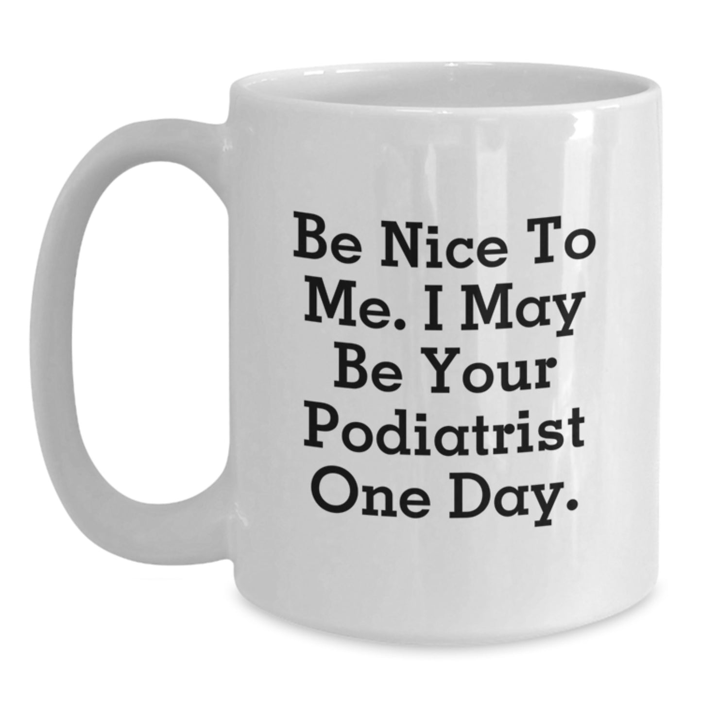 Funny Podiatrist Gifts from Friends and Family - White Coffee Mug - Be Nice To Me I May Be Your Podiatrist One Day - Main