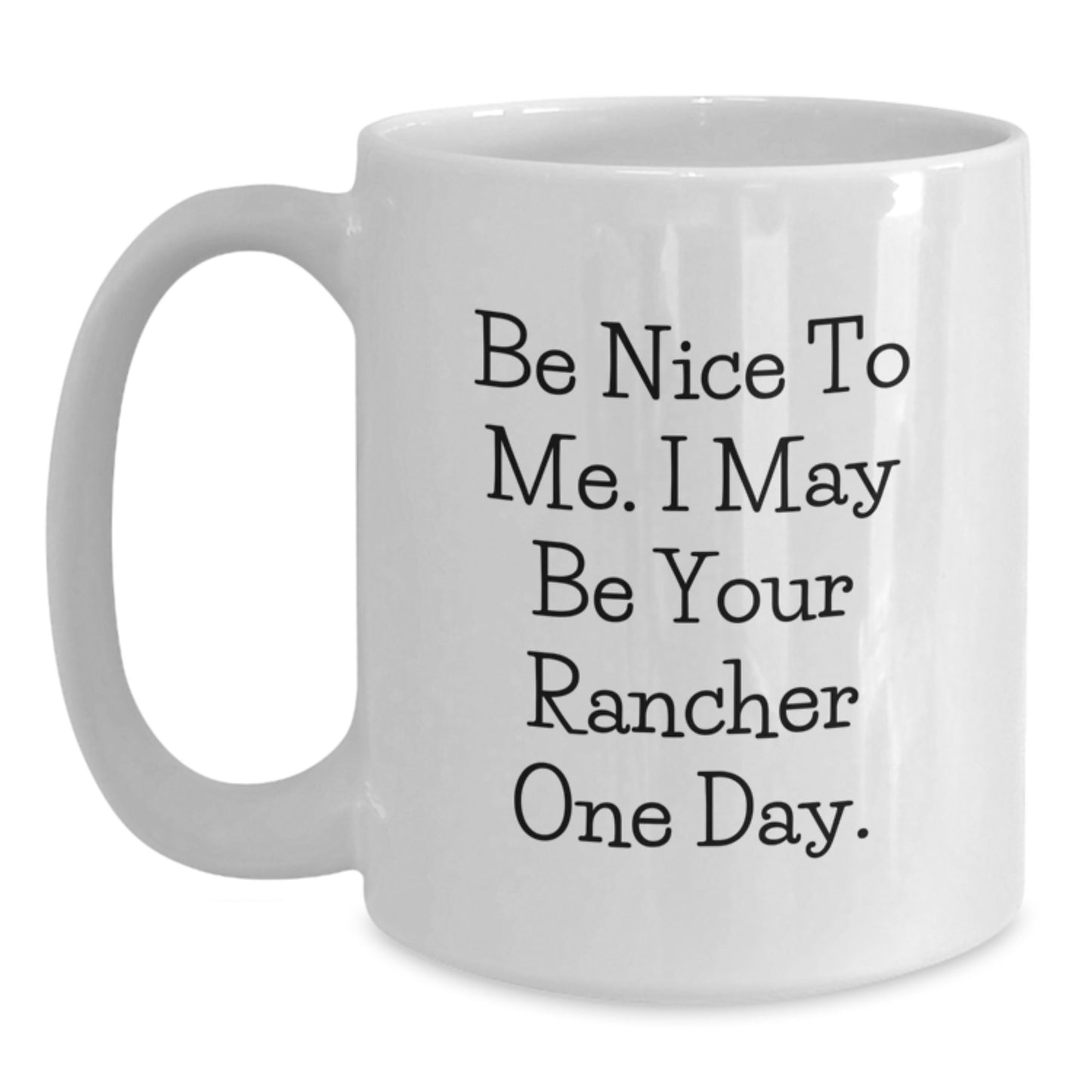 Funny Rancher Gifts - Be Nice To Me. I May Be Your Rancher One Day. White Coffee Mug, Christmas Unique Gifts for Rancher Friends and Family - Main