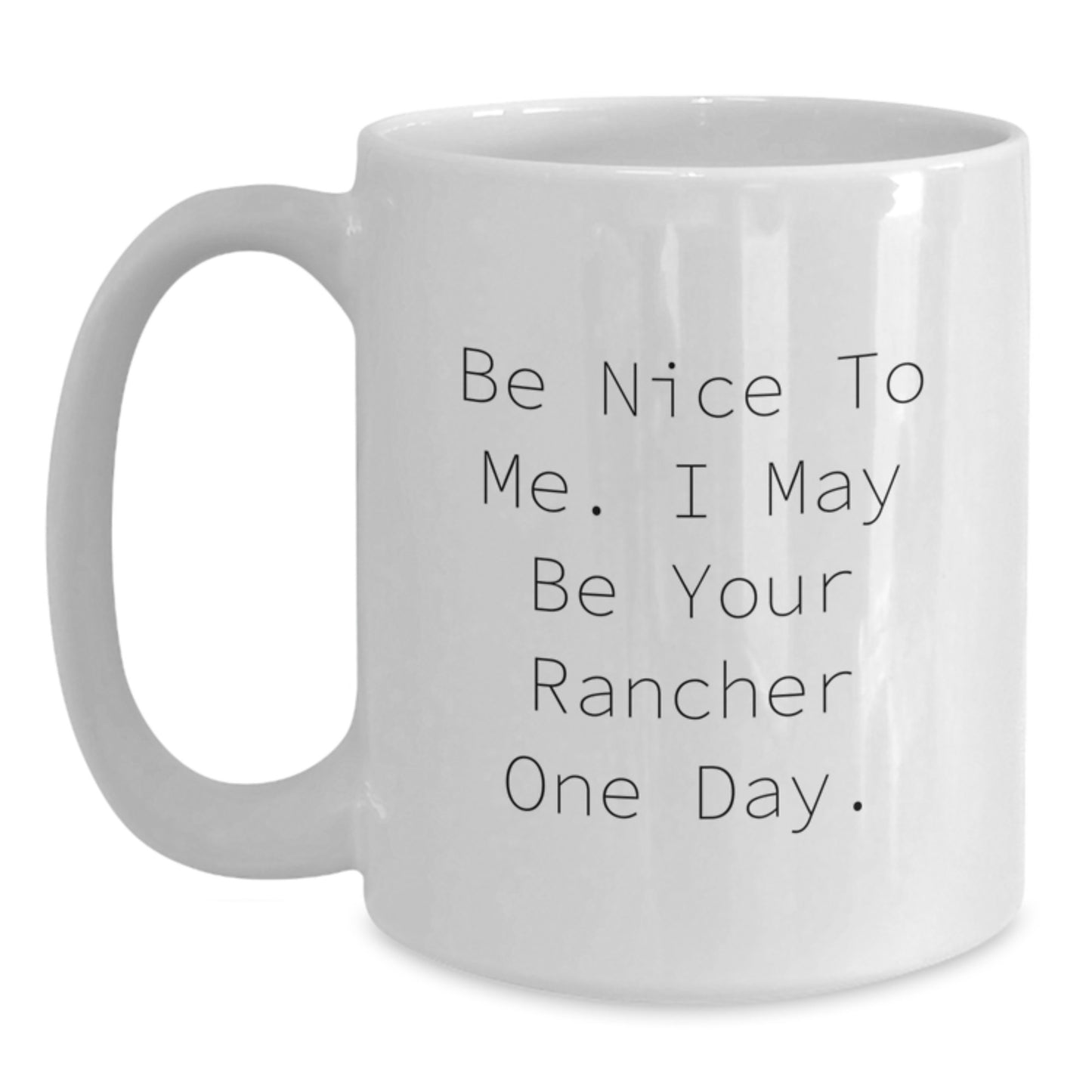 Rancher Gifts - Funny Quote White Coffee Mug, Be Nice To Me I May Be Your Rancher One Day, Gift for Rancher Men Women Friends Coworkers Family - Main