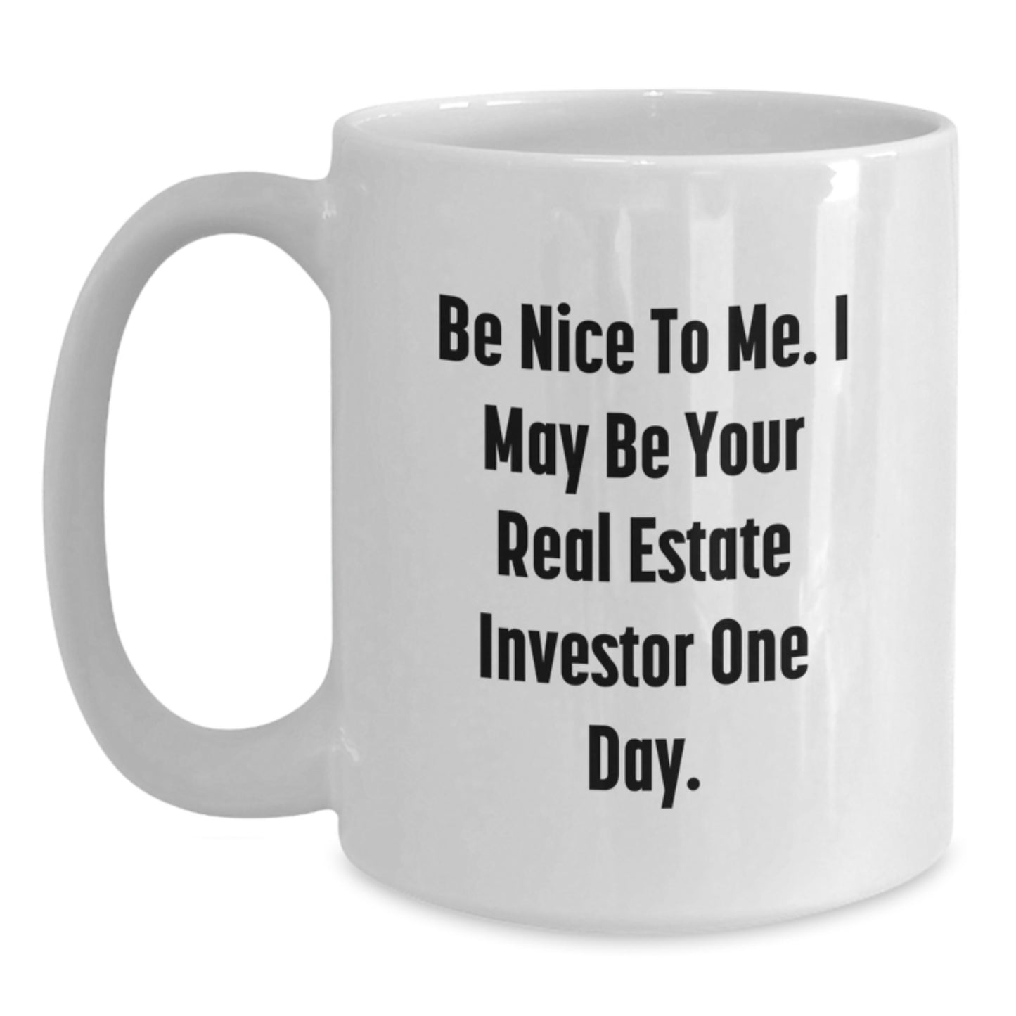 Funny Real Estate Investor Gifts for Him - 'Be Nice To Me. I May Be Your Real Estate Investor One Day.' White Coffee Mug, Unique Christmas Memorable Presents for Men - Main