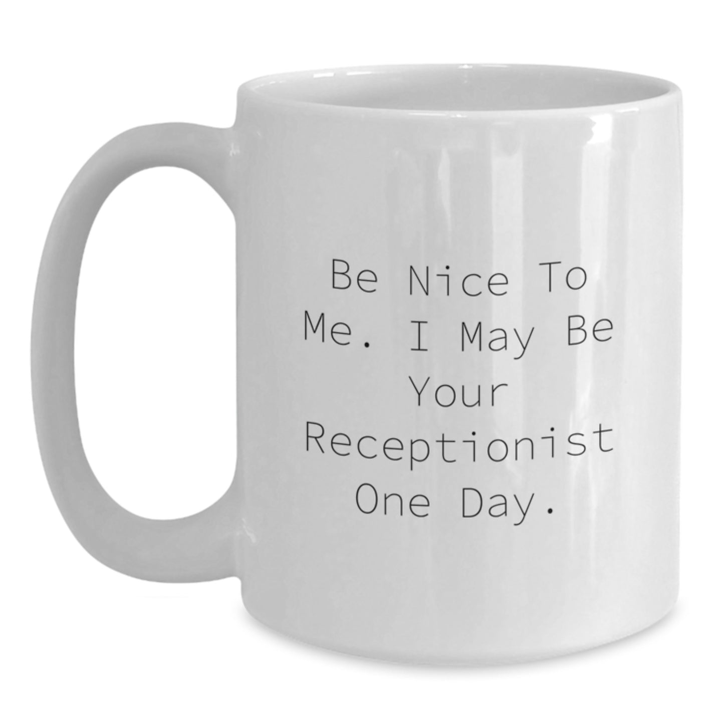 Funny White Coffee Mug Gifts for Receptionists from Coworkers - Be Nice To Me. I May Be Your Receptionist One Day. Unique Christmas Unique Gifts for Women - Main