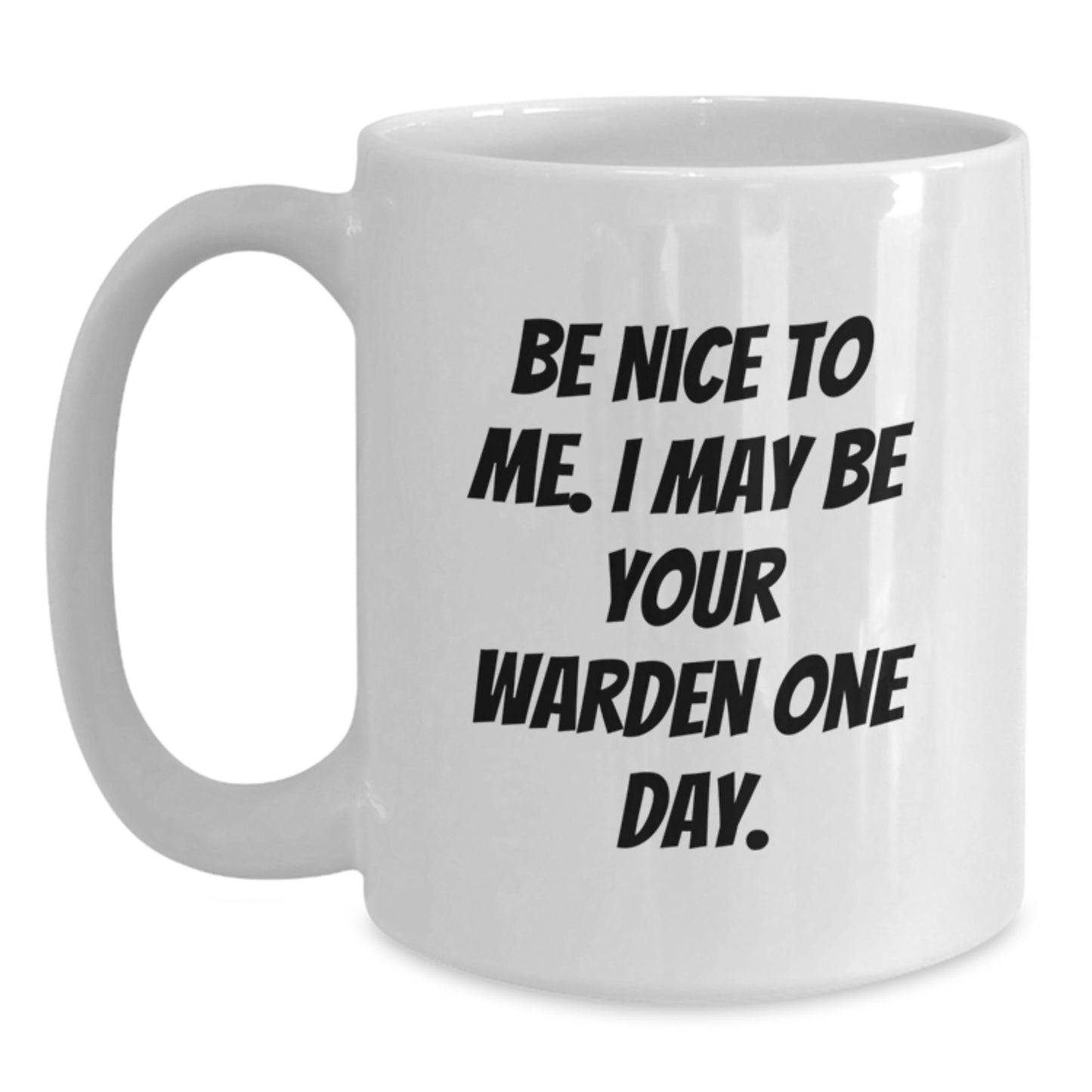Warden Humor White Coffee Mug, Funny Gift from Friends to Warden for Graduation, 'Be Nice To Me. I May Be Your Warden One Day.' Quote, 11oz or 15oz Ceramic Mug with Microwave and Dishwasher Safe - Main
