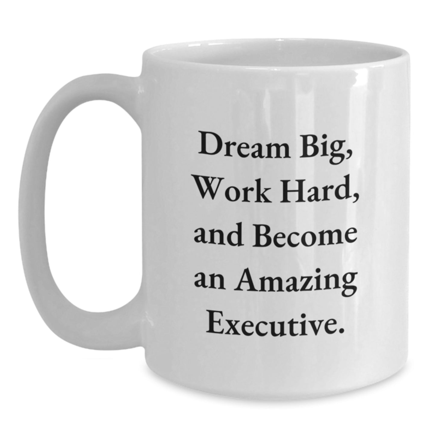 Inspirational Executive Gifts, Funny White Coffee Mug for Graduation, 'Dream Big, Work Hard, And Become An Amazing Executive.' Gifts from Family to Executive Friends - Main