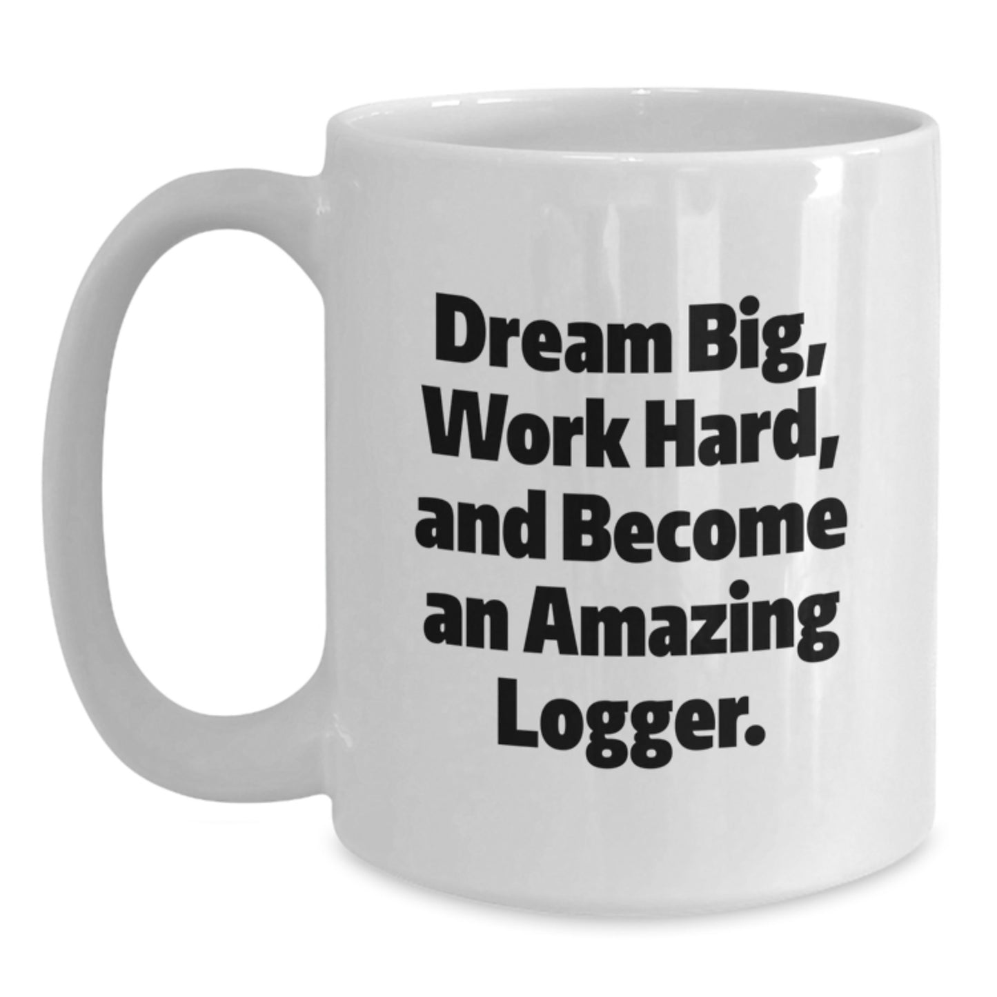 Funny Logger Gifts for Men, White Coffee Mug, 'Dream Big, Work Hard, And Become An Amazing Logger.', Unique Christmas Unique Gifts from Family - Main