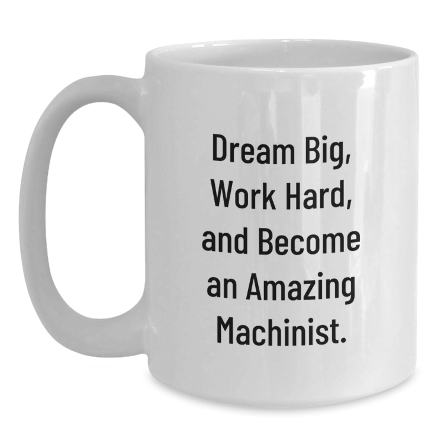 Machinist Inspirational White Coffee Mug Gifts from Friends to Men with Funny Quote 'Dream Big Work Hard And Become An Amazing Machinist' for Christmas Unique Gifts - Main