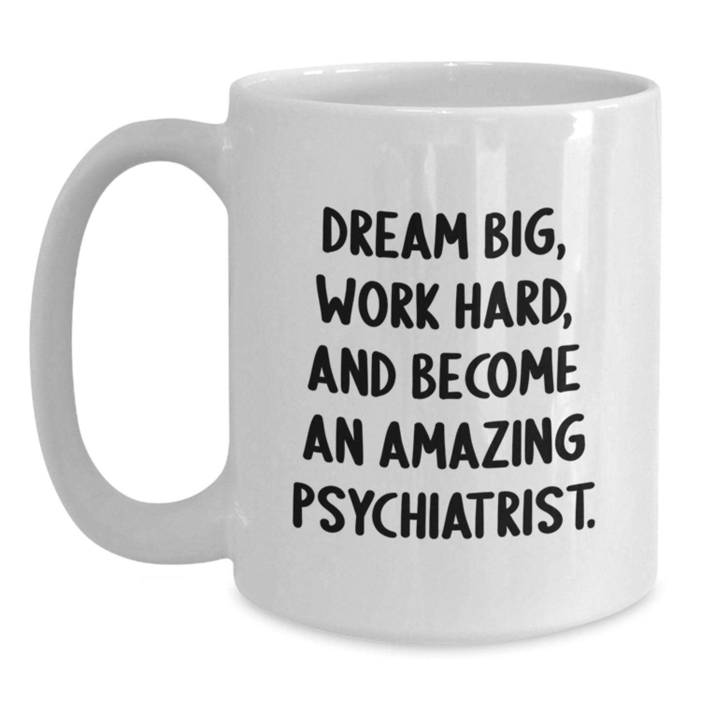 Funny Psychiatrist Gifts from Friends for Graduation - White Coffee Mug, Dream Big, Work Hard, And Become An Amazing Psychiatrist. - Main