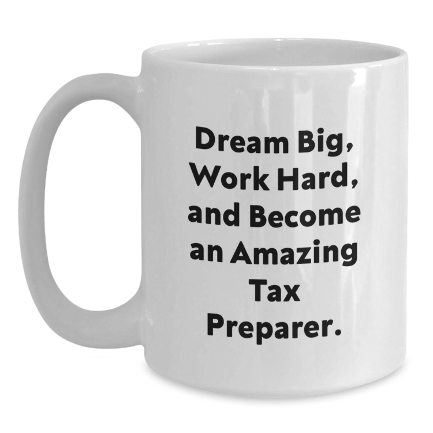 Inspirational Tax Preparer Gifts for Graduation, 'Dream Big, Work Hard, And Become An Amazing Tax Preparer.' Funny White Coffee Mug, Gifts from Friends to Tax Preparer, Gifts for Tax Preparer - Main