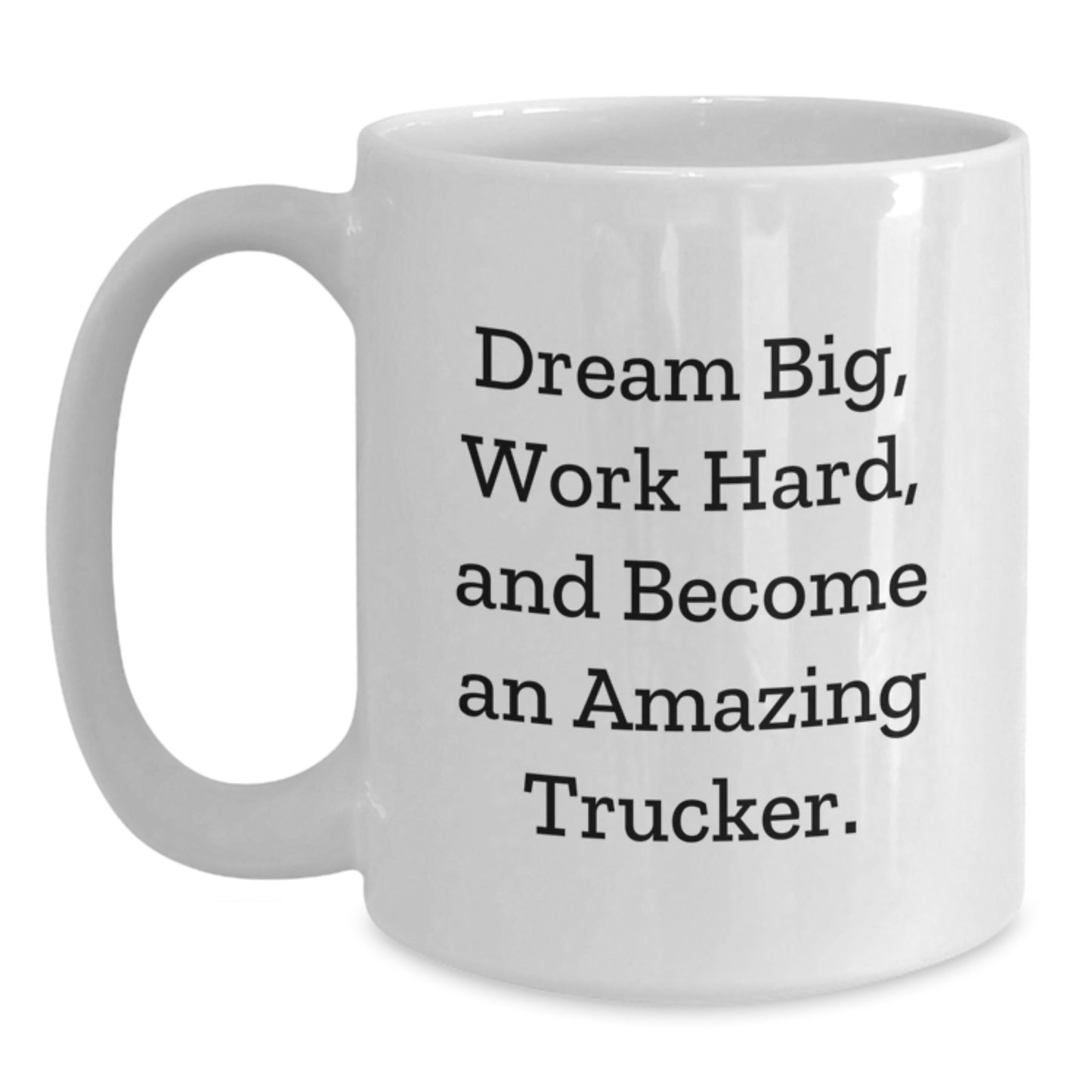 Funny Trucker Gifts for Men from Friends - White Coffee Mug with Inspirational Quote 'Dream Big, Work Hard, And Become An Amazing Trucker.' for Graduation - Main