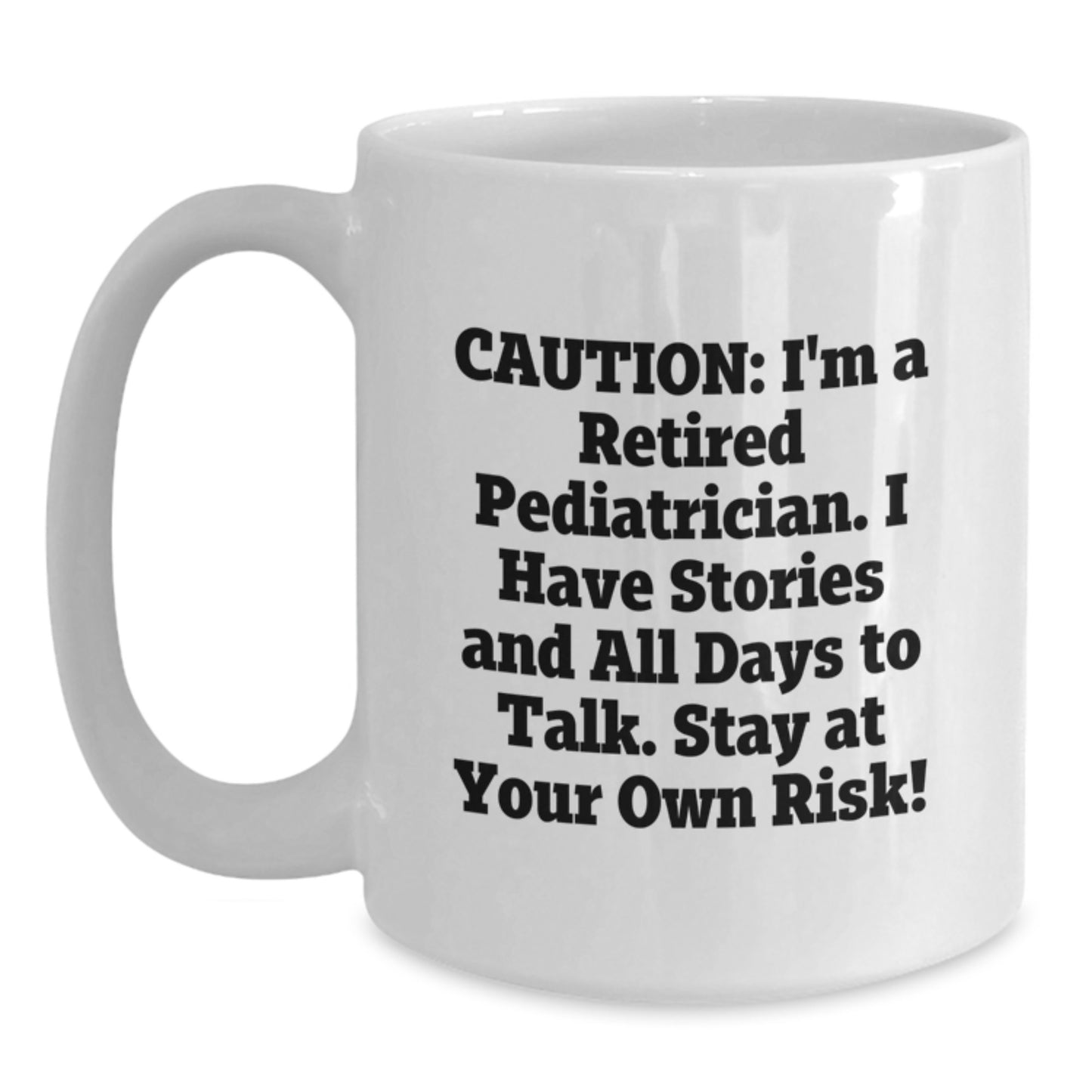 Funny Gifts from Men to Pediatricians - White Coffee Mug, Caution: I'm A Retired Pediatrician, Stay At Your Own Risk!, Unique Christmas Unique Gifts for Pediatricians - Main