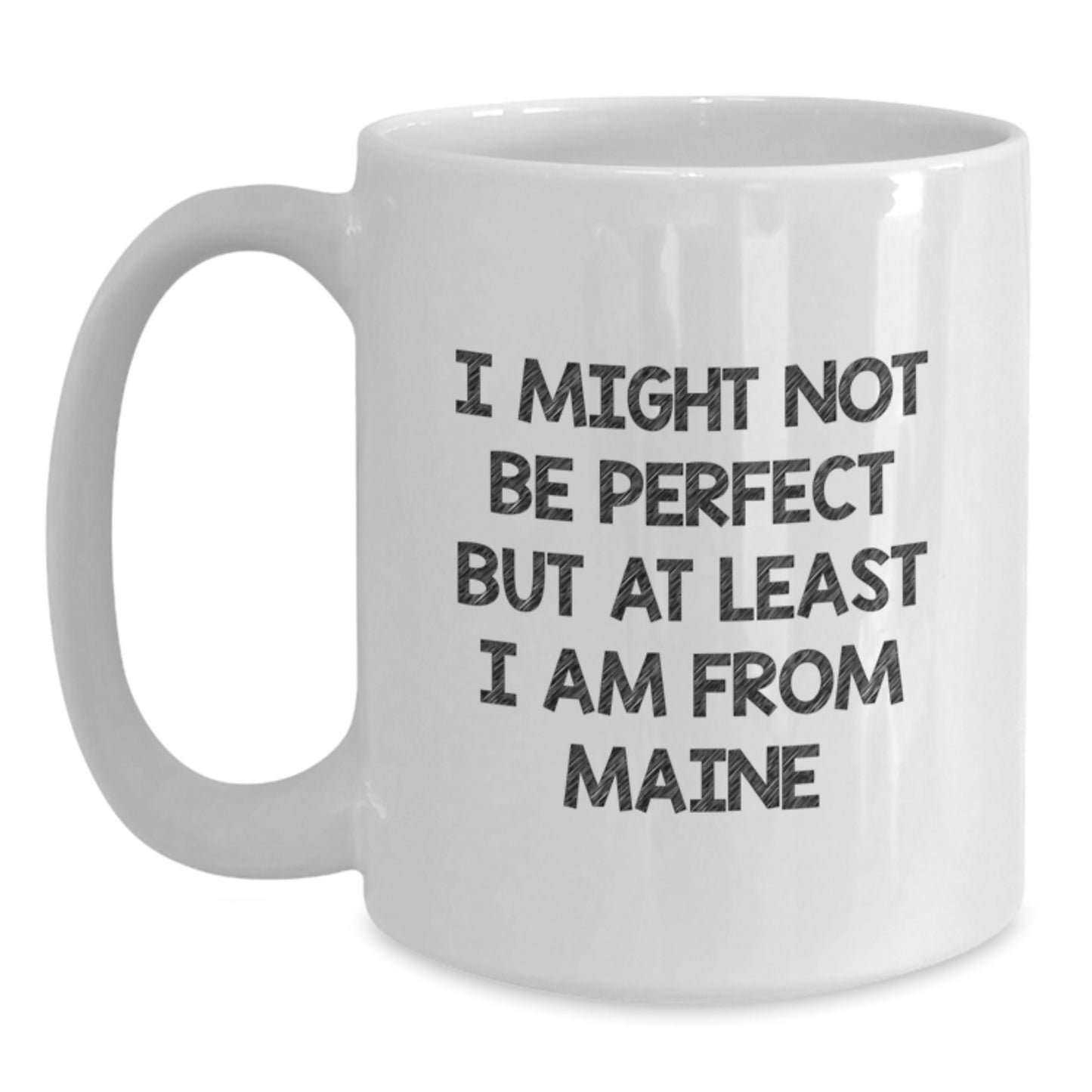 Funny Gifts from Maine to Friends and Family, A Perfect Christmas Unique White Coffee Mug, I Might Not Be Perfect But At Least I Am From Maine Quote, White Ceramic Coffee Mug - Main