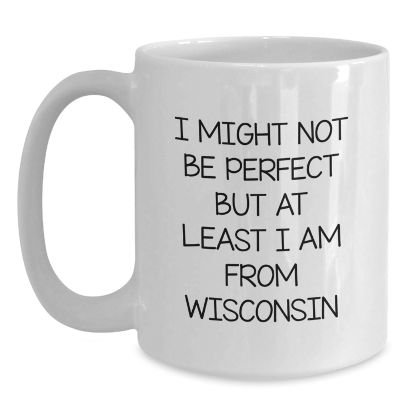 Funny Wisconsin Gifts for Friends from Wisconsin, White Coffee Mug for Christmas Unique Gifts, I Might Not Be Perfect But At Least I Am From Wisconsin Quote - Main