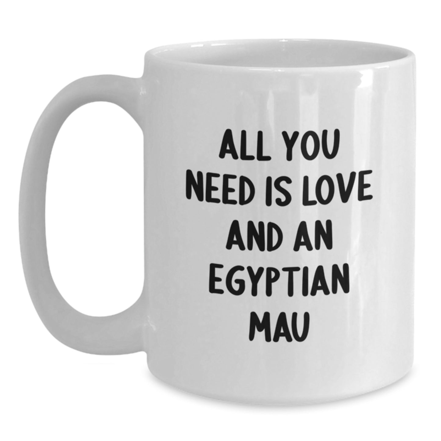 Funny Egyptian Mau Cat Lovers Gifts from Friends to Family, All You Need Is Love And An Egyptian Mau Christmas Unique Gifts, White Coffee Mug 11oz or 15oz - Main