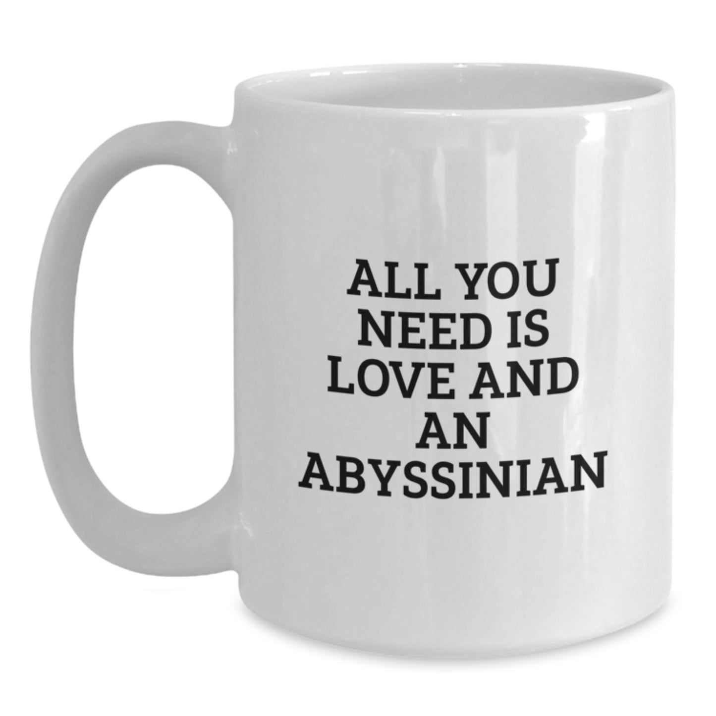 Abyssinian Cat Lovers Gifts, White Coffee Mug, Christmas Unique Presents, Gifts from Friends and Family, All You Need Is Love And An Abyssinian - Main