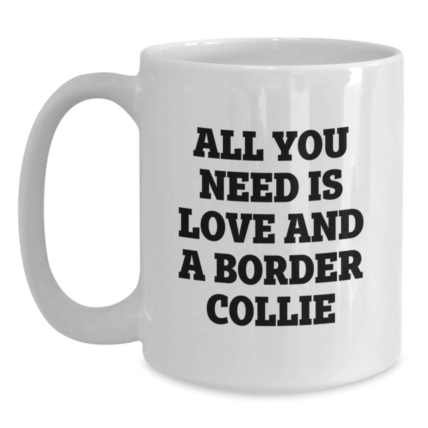 Funny Border Collie Dog Lover Gifts from Friends to Family - All You Need Is Love And A Border Collie White Coffee Mug, Perfect for Graduation - Main