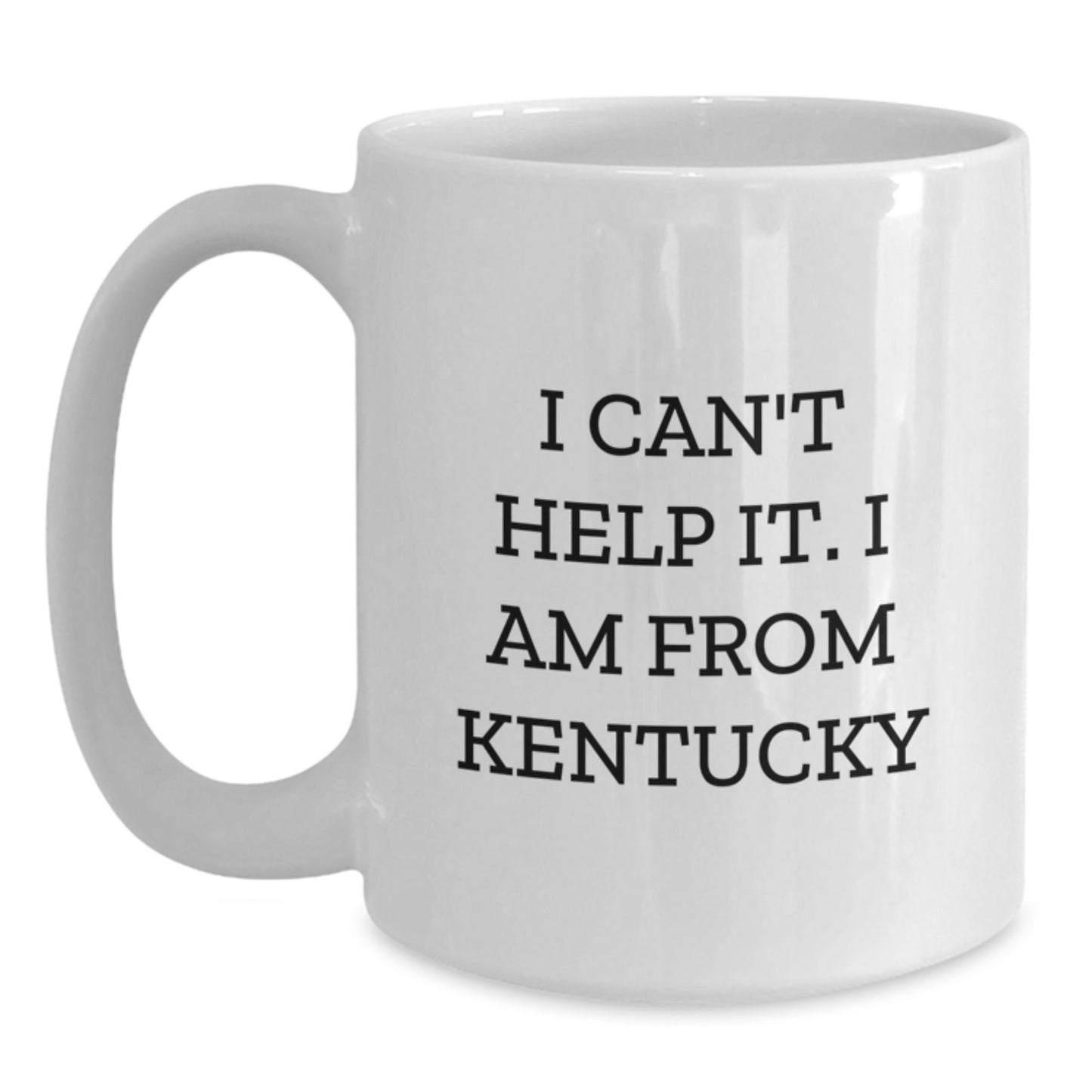 Kentucky Proud Moments Funny White Coffee Mug Gifts from Friends to Kentucky Lovers, 'I Can't Help It, I Am From Kentucky' Graduation Unique Gifts - Main