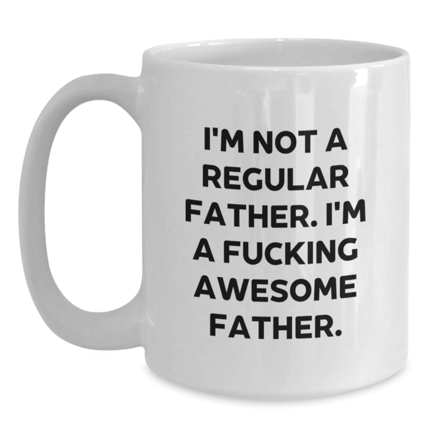 Funny Father Graduation Gifts - 'I'm Not A Regular Father. I'm A F--king Awesome Father.' White Coffee Mug for Dad from Family, Friends, or Coworkers - Main