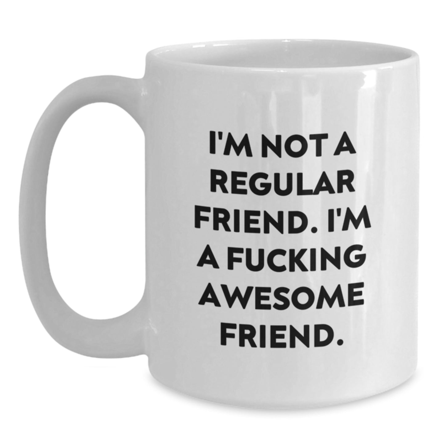 Funny Friend Gifts for Friends - I'm Not A Regular Friend. I'm A F--king Awesome Friend. White Coffee Mug Perfect for Christmas - Main