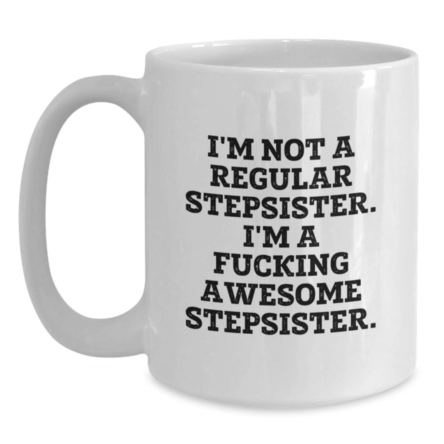 Funny Stepsister Gifts from Friends, Unique White Coffee Mug for Stepsister, Inspirational 'I'm Not A Regular Stepsister. I'm A F--king Awesome Stepsister.' Quote Christmas Unique Gifts - Main