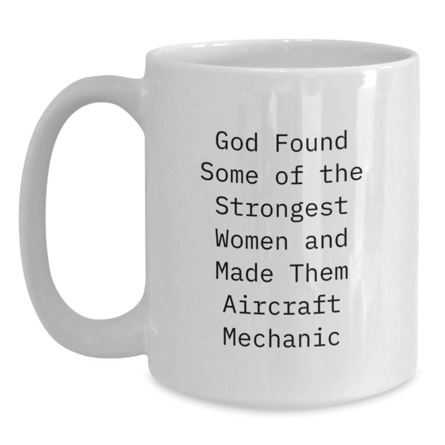 Funny Inspirational Gifts from Friends for Aircraft Mechanic Men Unique White Coffee Mugs - God Found Some Of The Strongest Women And Made Them Aircraft Mechanic - Main