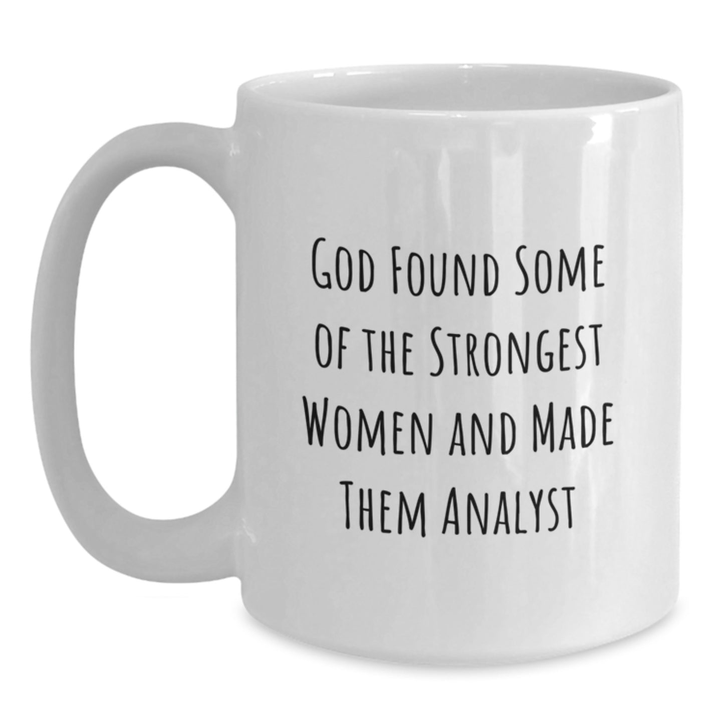 Funny Analyst Gifts from Friends and Family, White Coffee Mug, 'God Found Some Of The Strongest Women And Made Them Analyst' Christmas Unique Gifts - Main
