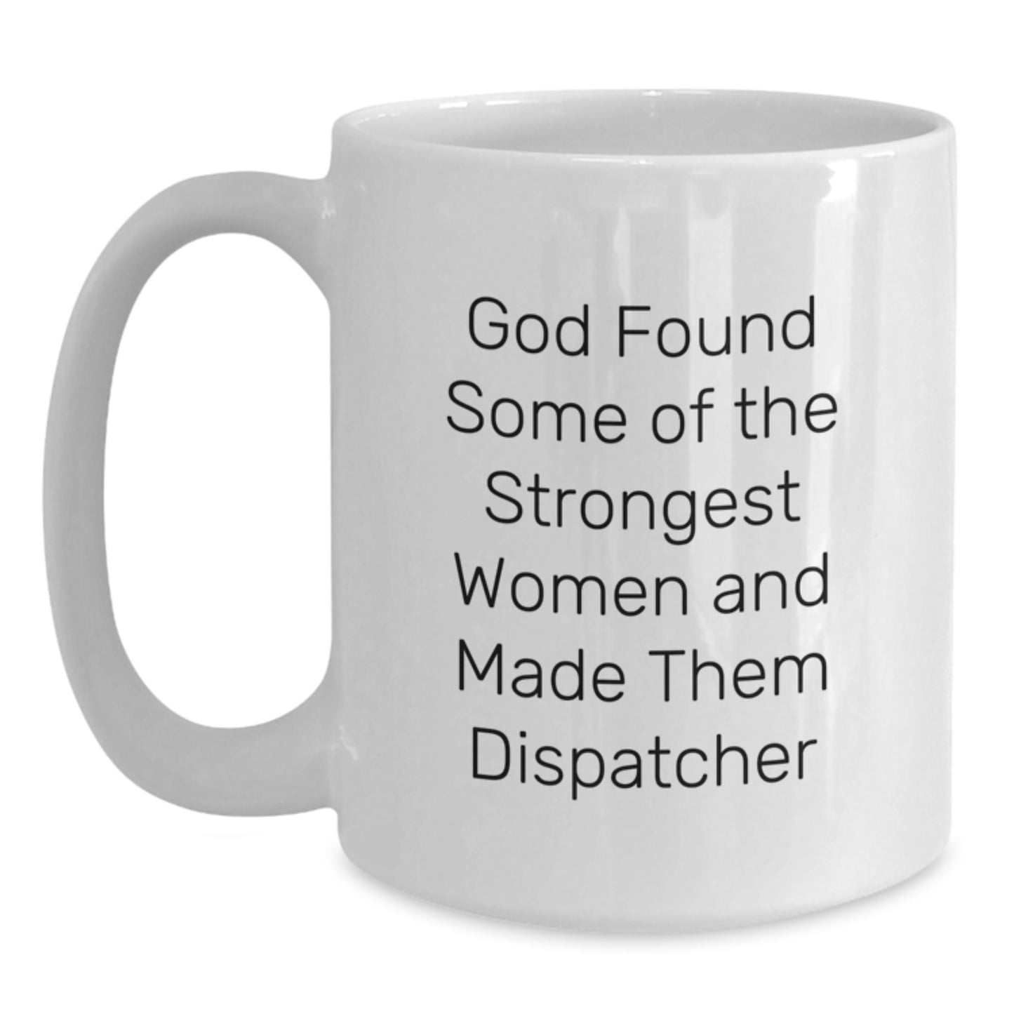 Funny Dispatcher Gifts for Dispatcher, Unique White Coffee Mugs from Men, Women, or Friends, God Found Some Of The Strongest Women And Made Them Dispatcher Christmas Unique Gifts - Main
