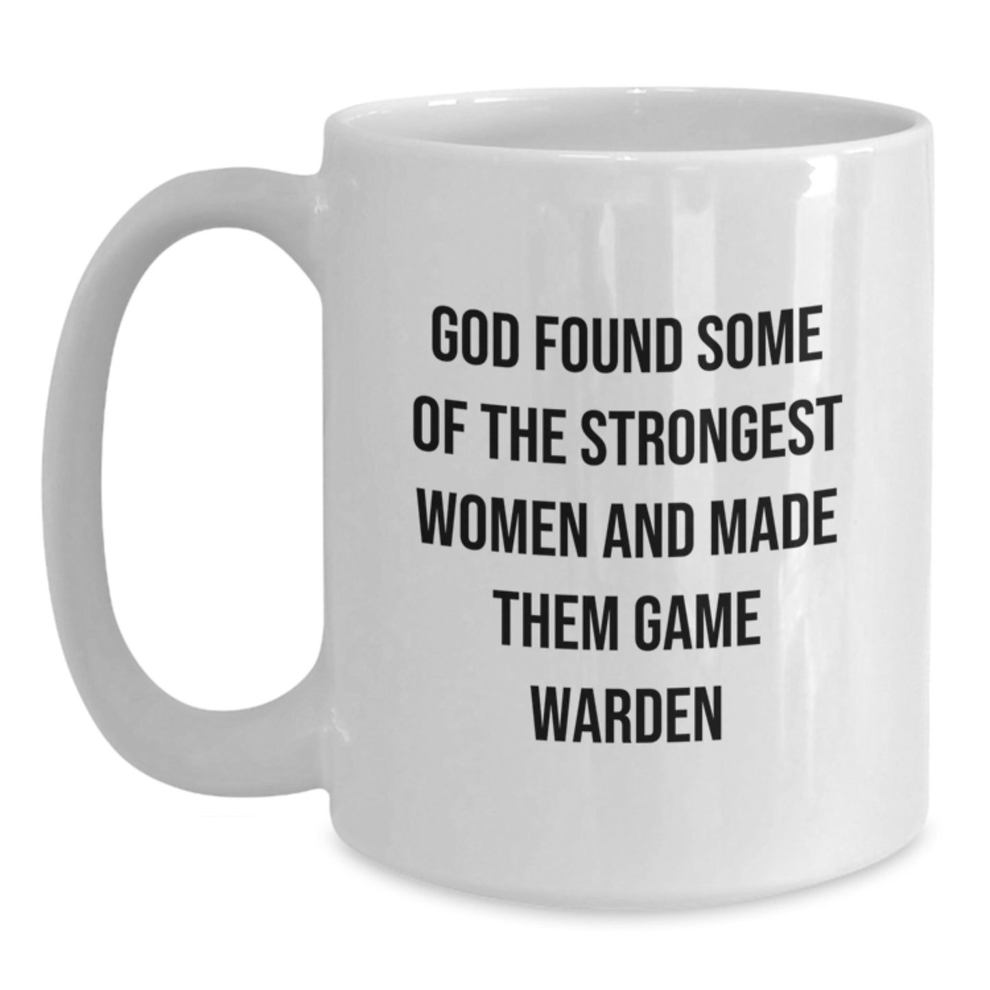 Funny Game Warden White Coffee Mug Gifts from Men to Women, 'God Found Some Of The Strongest Women And Made Them Game Warden', Unique Christmas Unique Gifts for Game Wardens - Main