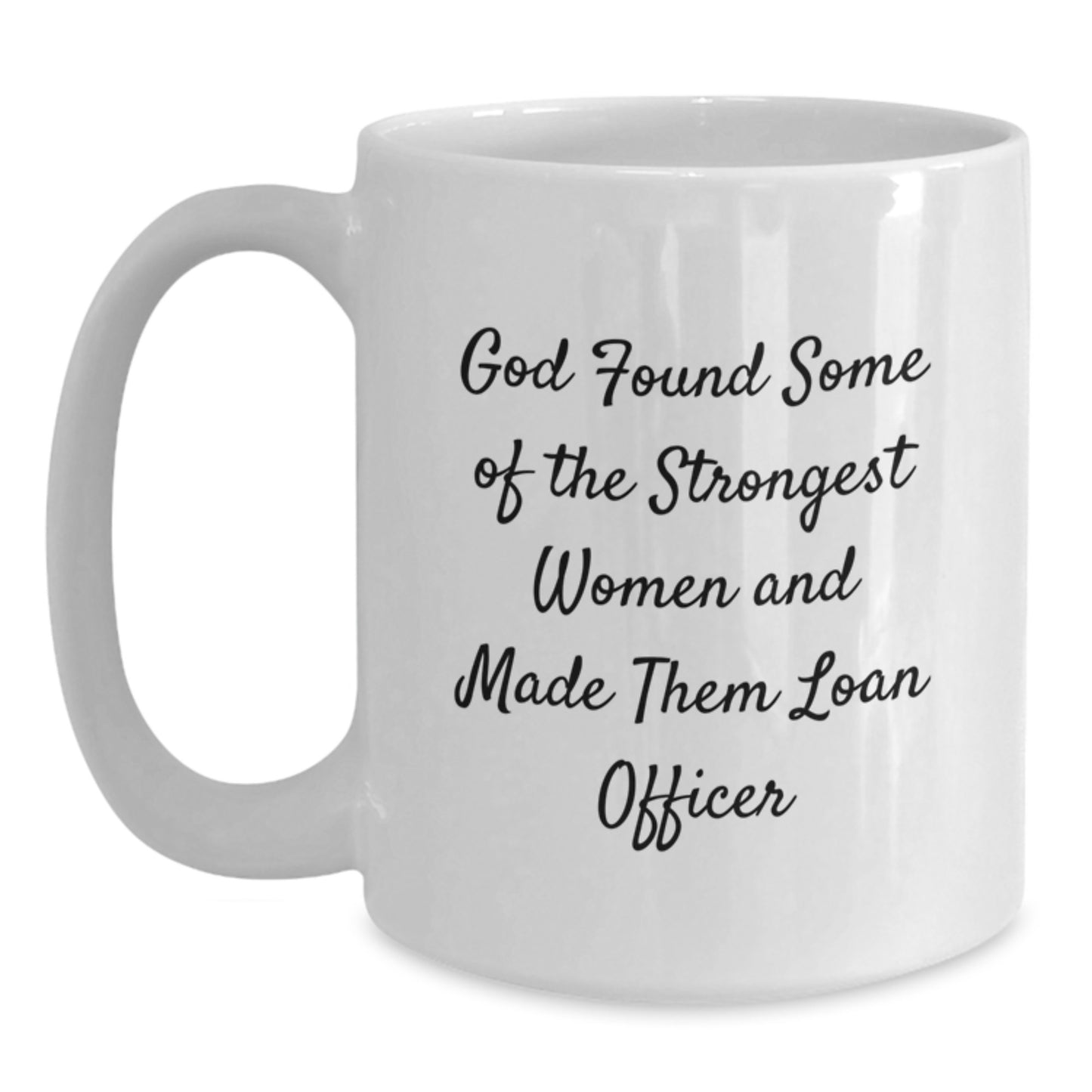 Funny Loan Officer Gifts from Men to Women, Unique White Coffee Mug for Christmas, 'God Found Some Of The Strongest Women And Made Them Loan Officer, Inspirational Quote' - Main