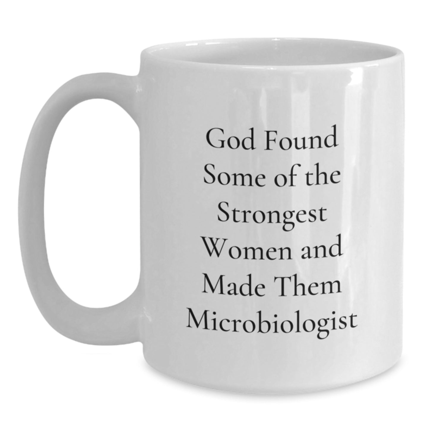 Funny Microbiologist Gifts from Friends and Family - White Coffee Mug - 'God Found Some Of The Strongest Women And Made Them Microbiologist' Quote - Christmas Unique Mugs for Microbiologist Lovers - Main