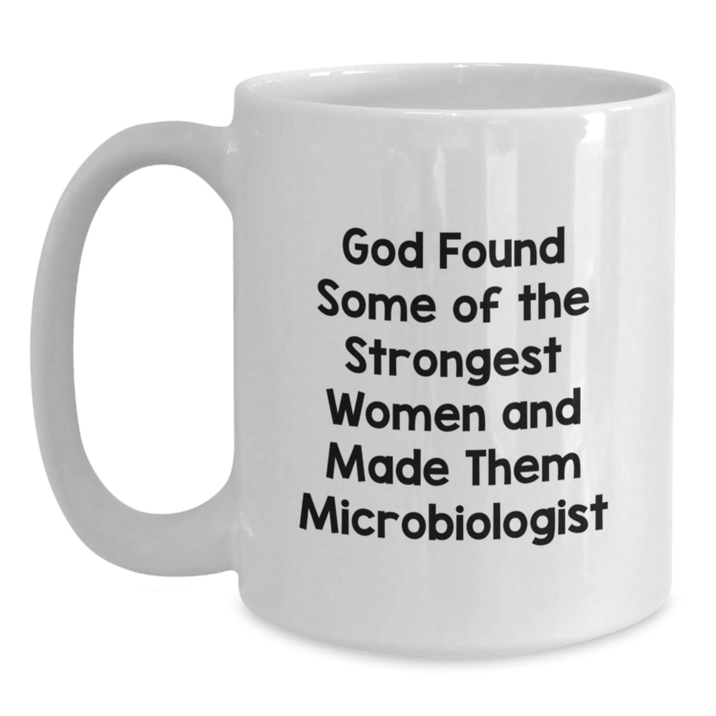 Funny Microbiologist White Coffee Mugs Gifts from Men to Friends for Christmas - 'God Found Some Of The Strongest Women And Made Them Microbiologist' Quote - Main