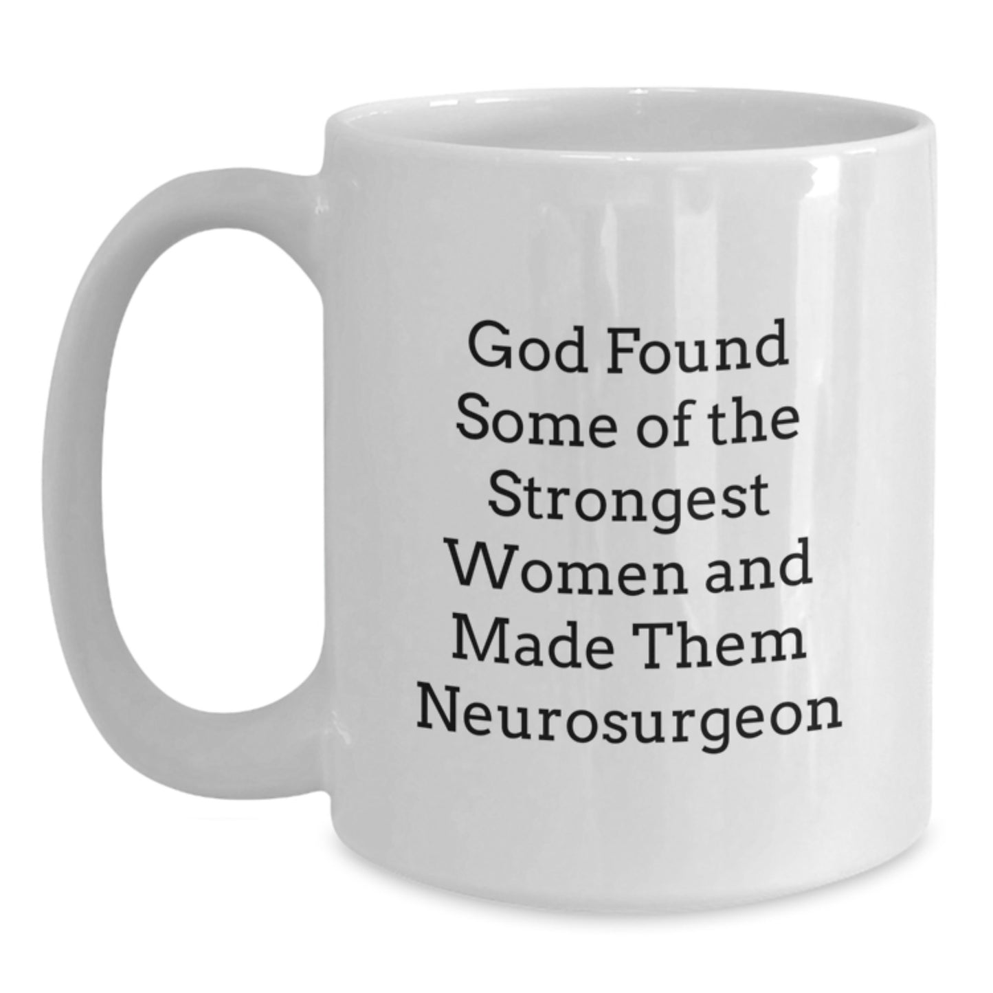 Funny Inspirational Gifts from Men to Neurosurgeon Women - White Coffee Mug with Quote 'God Found Some Of The Strongest Women And Made Them Neurosurgeon' for Christmas - Main
