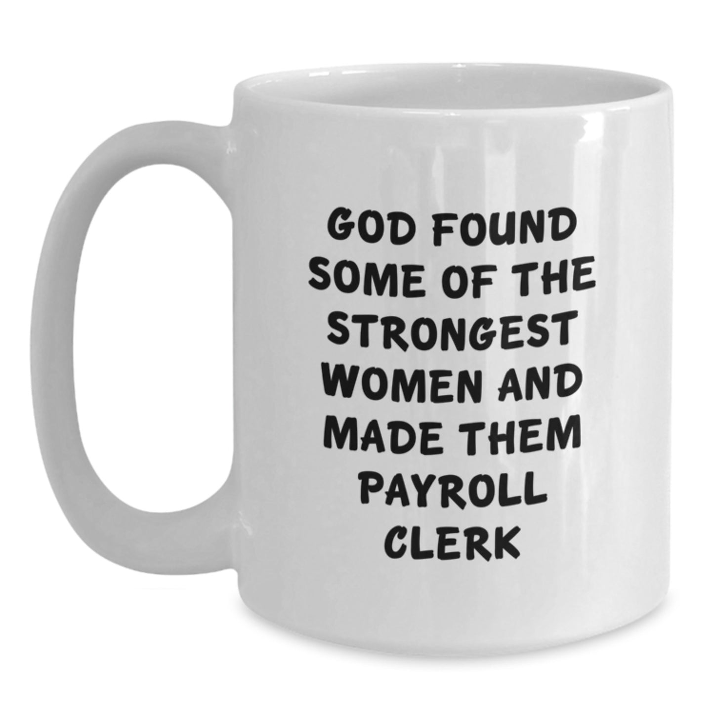 Funny Gift for Payroll Clerk, White Coffee Mug, 'God Found Some Of The Strongest Women And Made Them Payroll Clerk', Unique Christmas Unique Gifts from Friends to Family - Main