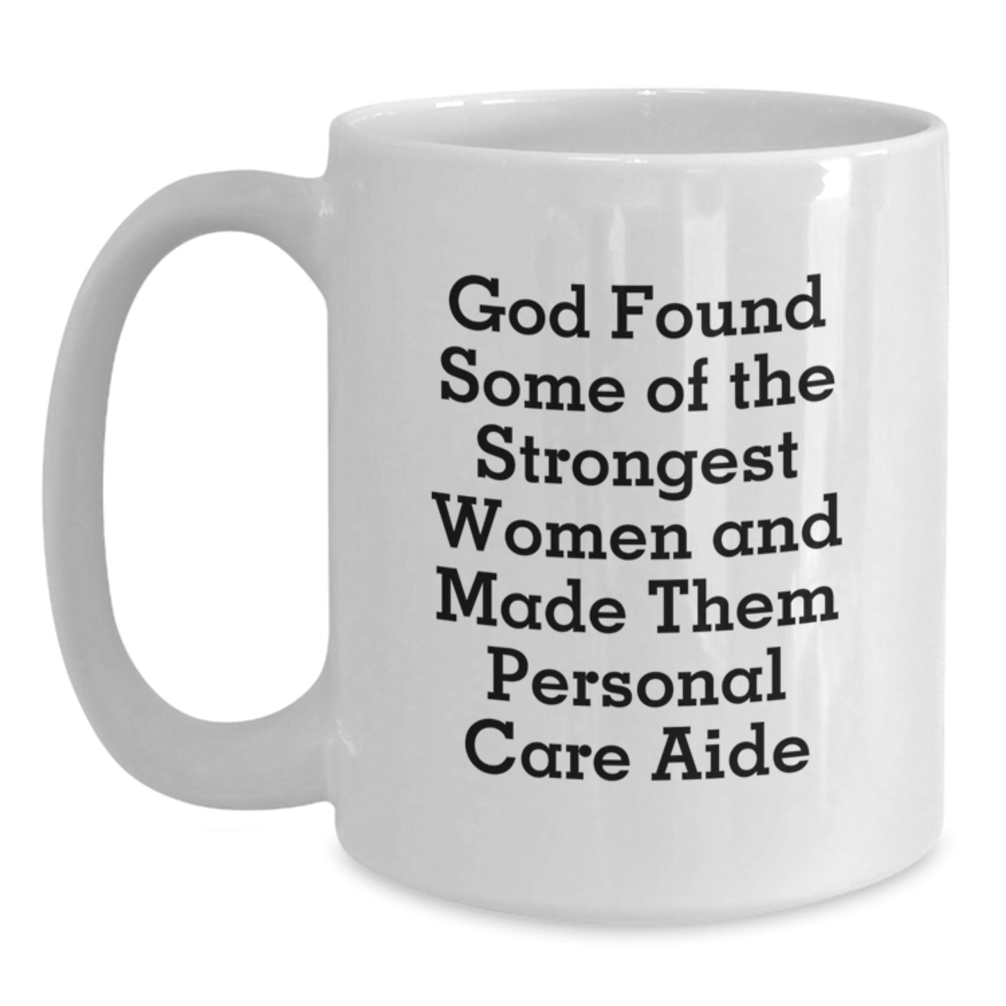 Funny Personal Care Aide Gifts from Friends - 'God Found Some Of The Strongest Women' White Coffee Mug, 11oz or 15oz Capacity, Perfect for Christmas Unique Gifts - Main
