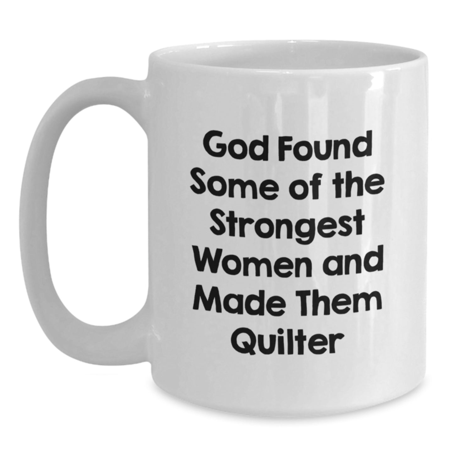Funny Quilter Gifts from Friends for Quilter Graduation Unique White Coffee Mug, God Found Some Of The Strongest Women And Made Them Quilter - Main