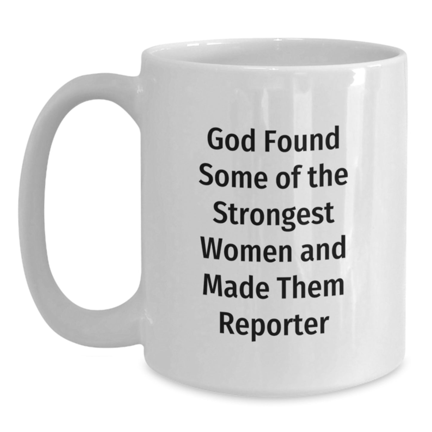 Funny Reporter White Coffee Mug, Gifts from Friends to Reporter on Birthday, 'God Found Some Of The Strongest Women And Made Them Reporter', White 11oz or 15oz Ceramic Mugs - Main