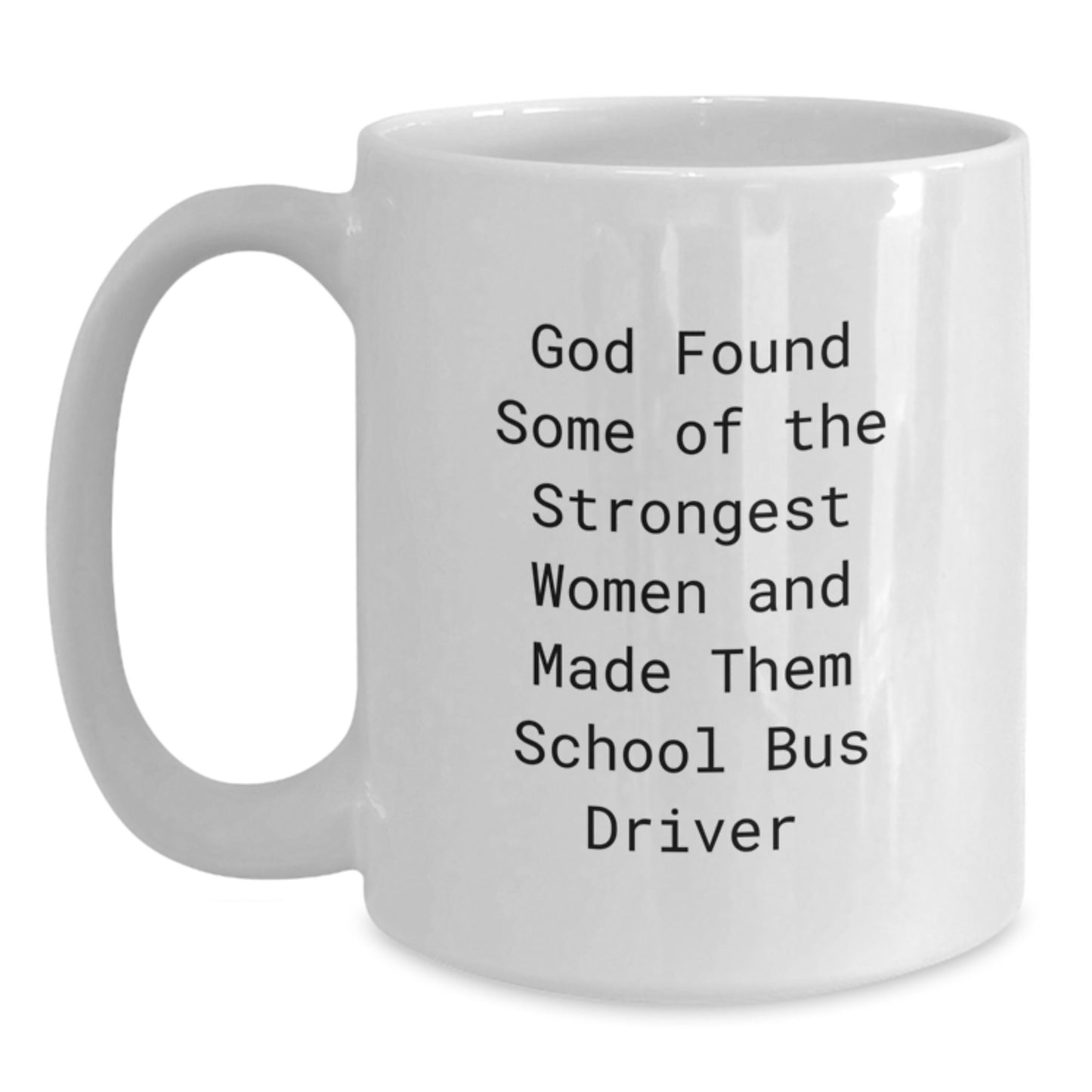 Funny School Bus Driver Gifts - 'God Found Some Of The Strongest Women And Made Them School Bus Driver' White Coffee Mug, Birthday Unique Gifts from Friends to School Bus Driver - Main