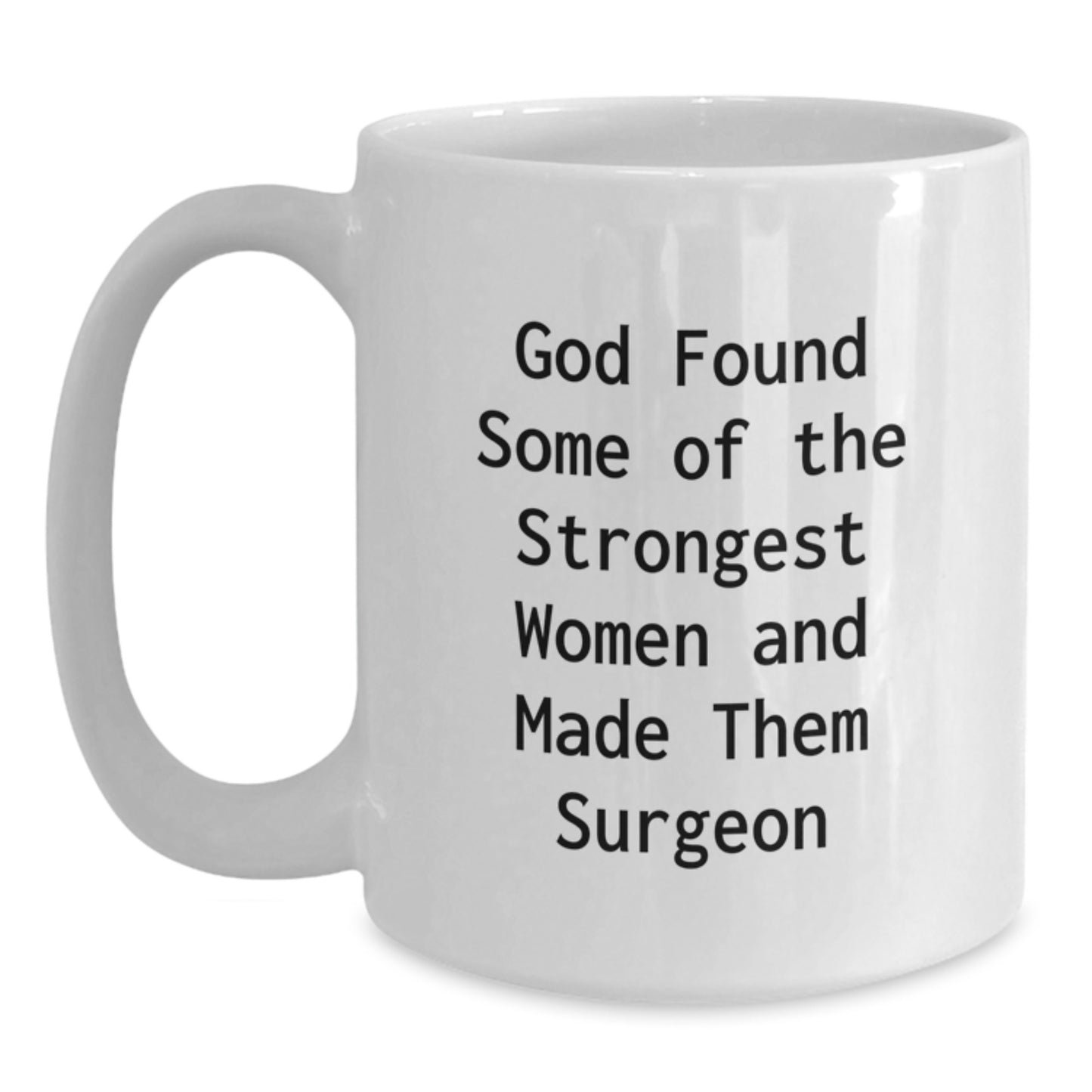 Funny Surgeon Gifts for Graduation - White Coffee Mug from Family to Friends - 'God Found Some Of The Strongest Women And Made Them Surgeon' - Main