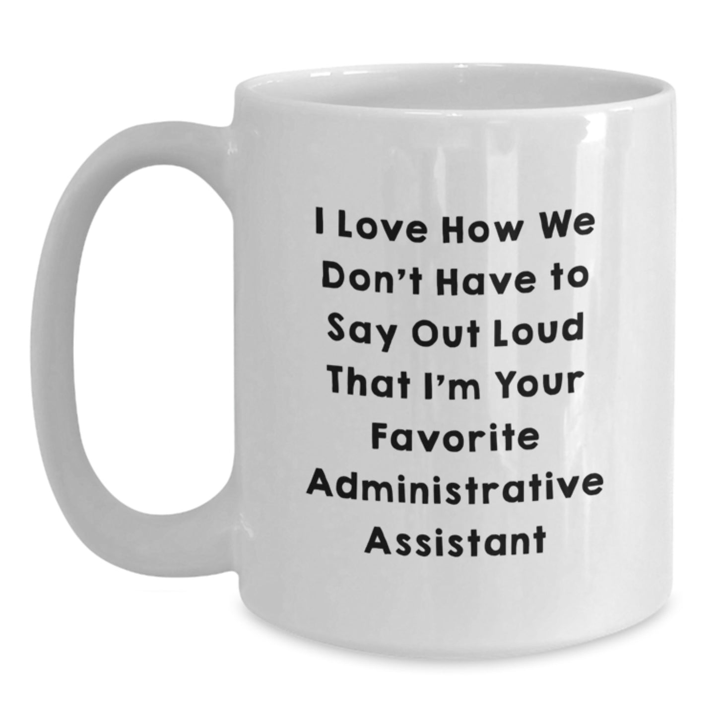 Funny Administrative Assistant Gifts from Friends for Favorite Co-Workers - 'I Love How We Don't Have To Say Out Loud That I'm Your Favorite' White Coffee Mug - Main