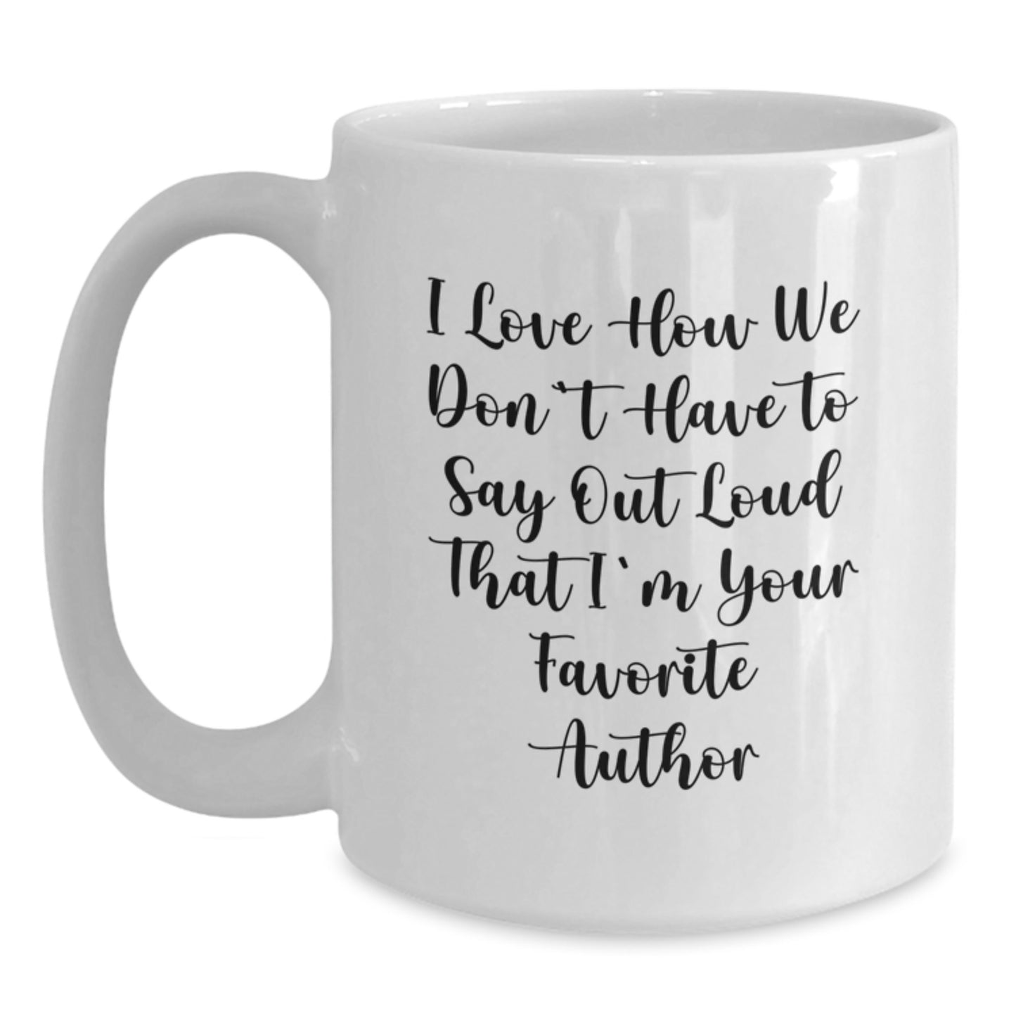 Author Gifts, Funny Quote White Coffee Mug, 'I Love How We Don't Have To Say Out Loud That I'm Your Favorite Author', Gifts from Friends, Favorite Author Gifts for Men, Women, Coworkers, Family - Main