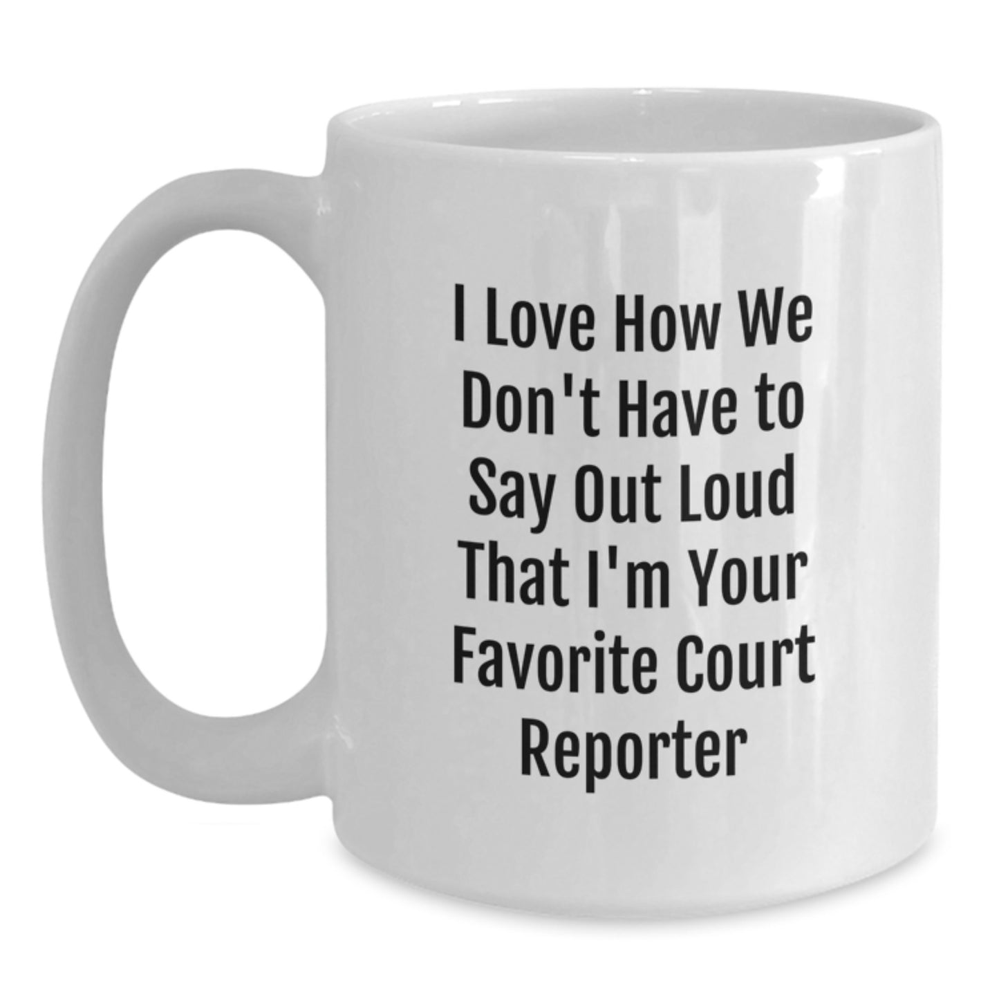 Funny Court Reporter Gifts from Friends for Graduation Unique Court Reporter White Coffee Mugs I Love How We Don't Have To Say Out Loud That I'm Your Favorite Court Reporter - Main