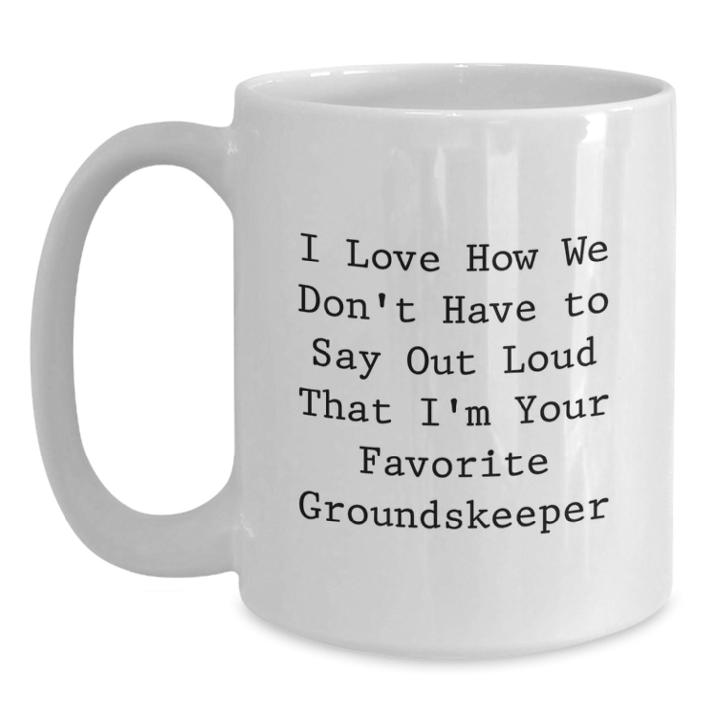 Funny groundskeeper Gifts from Friends for Graduation, 'I Love How We Don't Have To Say Out Loud That I'm Your Favorite groundskeeper' Quote on White Coffee Mug, Gifts for Men - Main