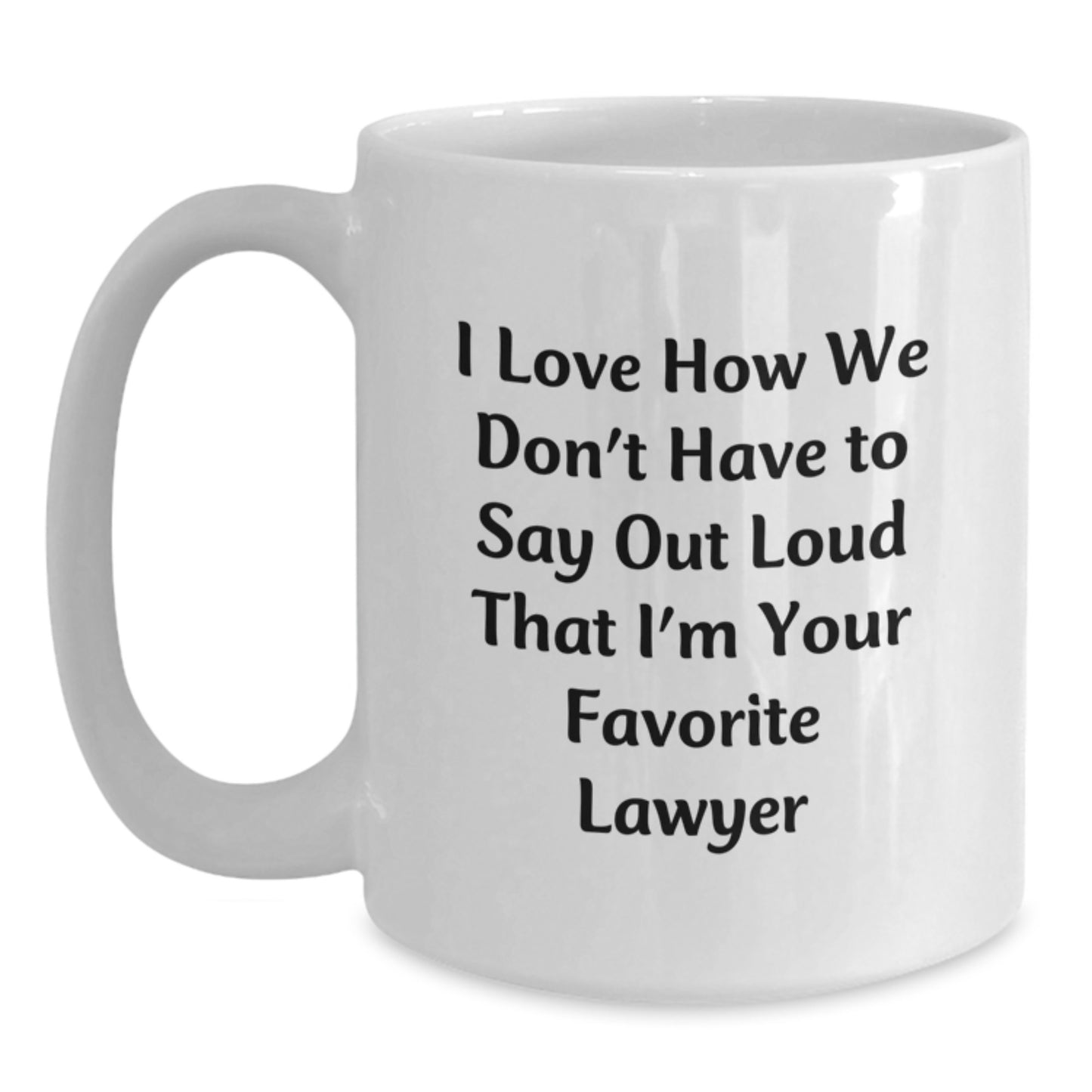Funny Lawyer Gifts from Friends for Favorite Lawyer on Graduation - I Love How We Don't Have To Say Out Loud That I'm Your Favorite Lawyer White Coffee Mug - Main